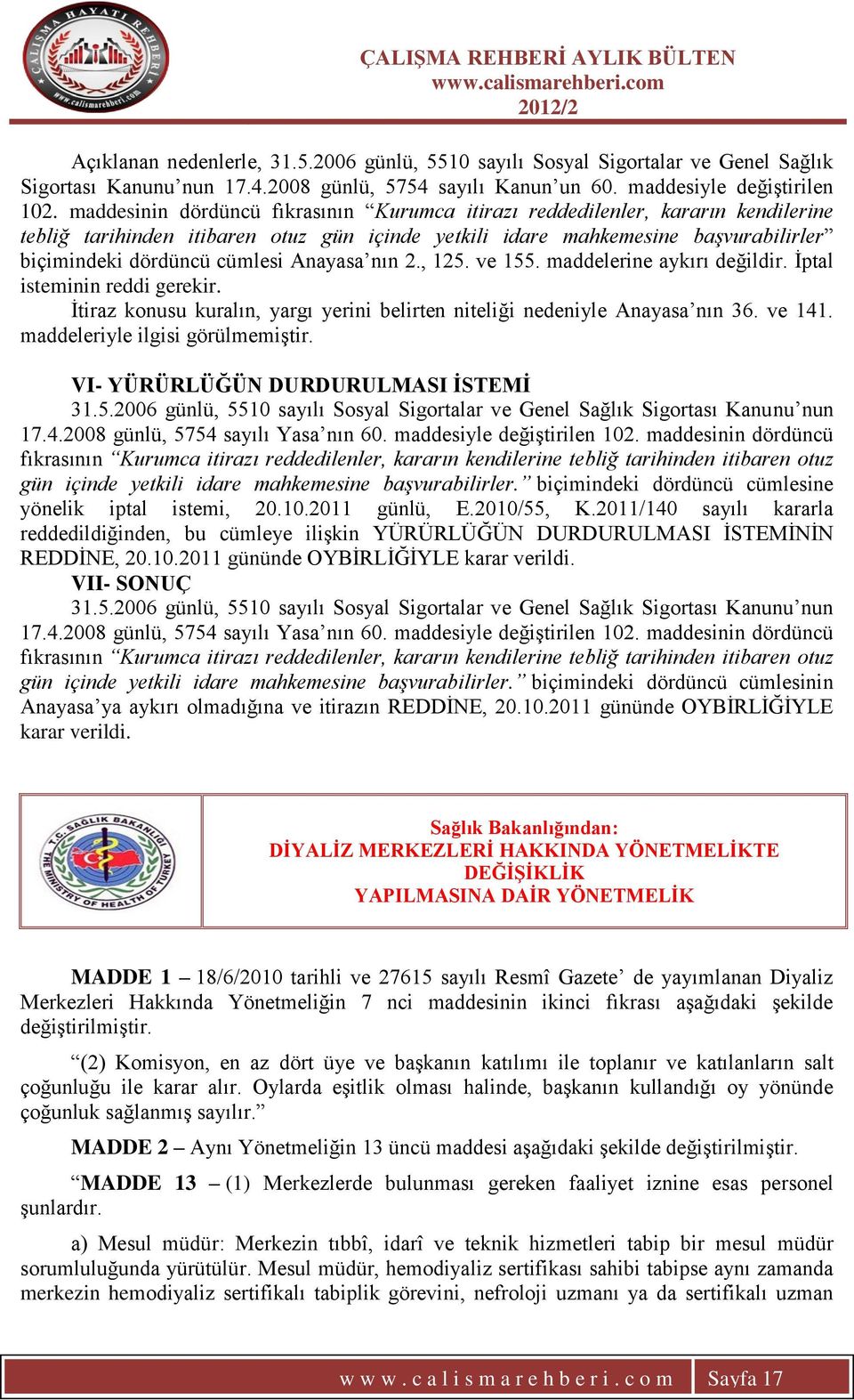 Anayasa nın 2., 125. ve 155. maddelerine aykırı değildir. Ġptal isteminin reddi gerekir. Ġtiraz konusu kuralın, yargı yerini belirten niteliği nedeniyle Anayasa nın 36. ve 141.