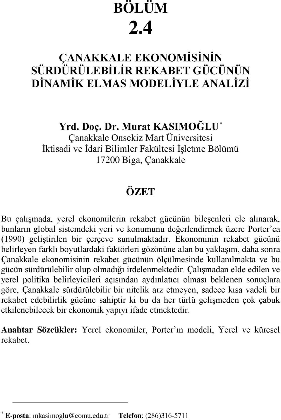 alınarak, bunların global sistemdeki yeri ve konumunu değerlendirmek üzere Porter ca (1990) geliştirilen bir çerçeve sunulmaktadır.