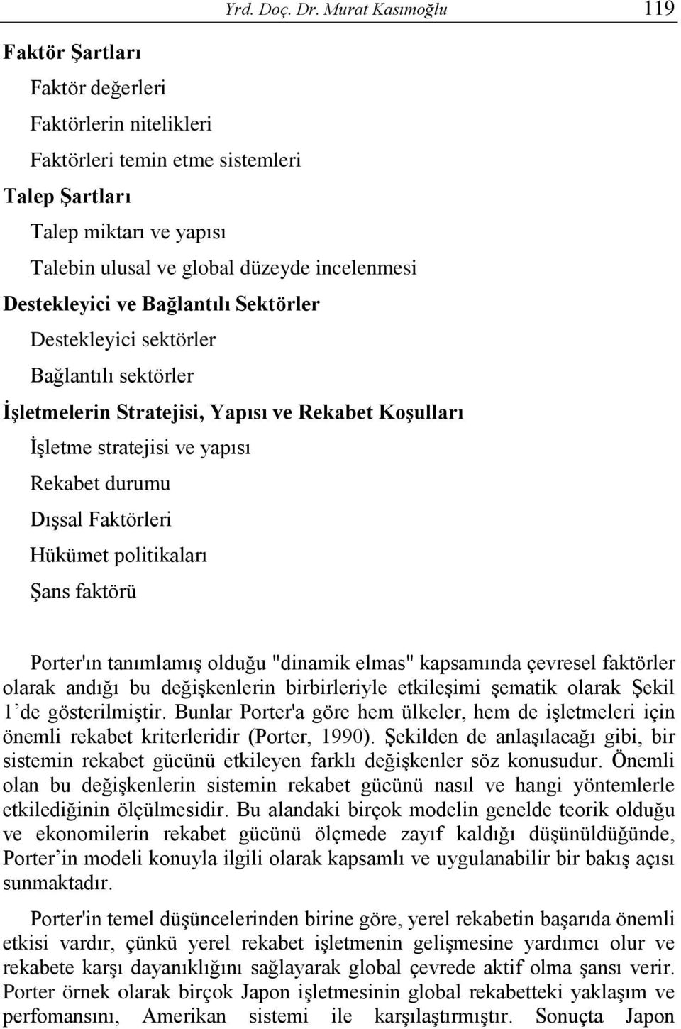 Destekleyici ve Bağlantılı Sektörler Destekleyici sektörler Bağlantılı sektörler İşletmelerin Stratejisi, Yapısı ve Rekabet Koşulları İşletme stratejisi ve yapısı Rekabet durumu Dışsal Faktörleri