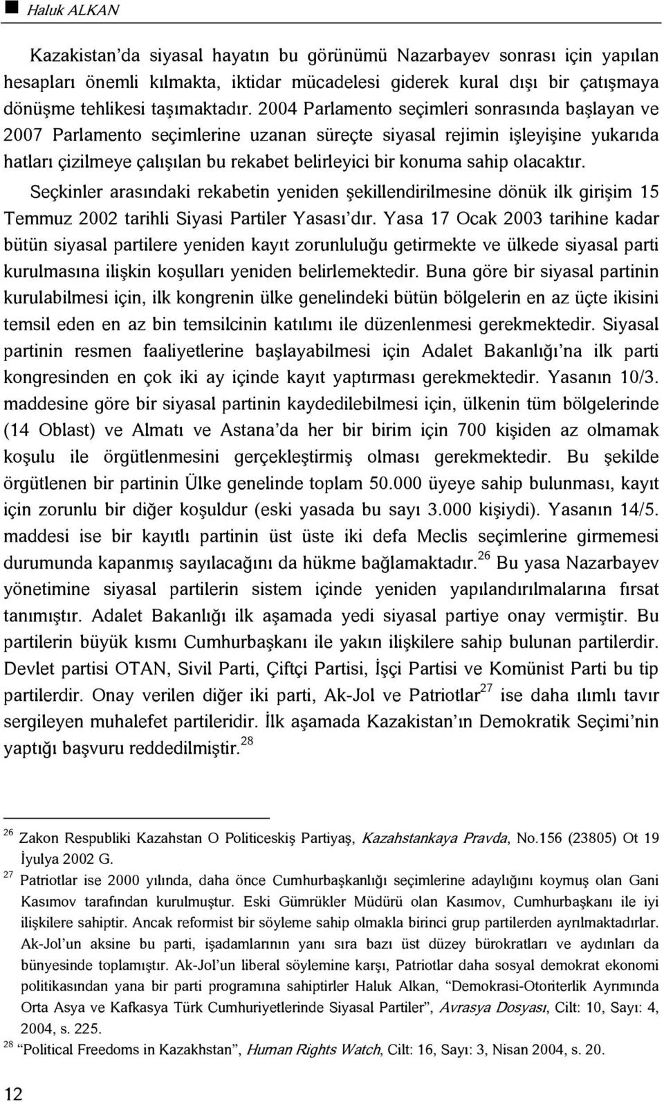 olacaktır. Seçkinler arasındaki rekabetin yeniden şekillendirilmesine dönük ilk girişim 15 Temmuz 2002 tarihli Siyasi Partiler Yasası dır.