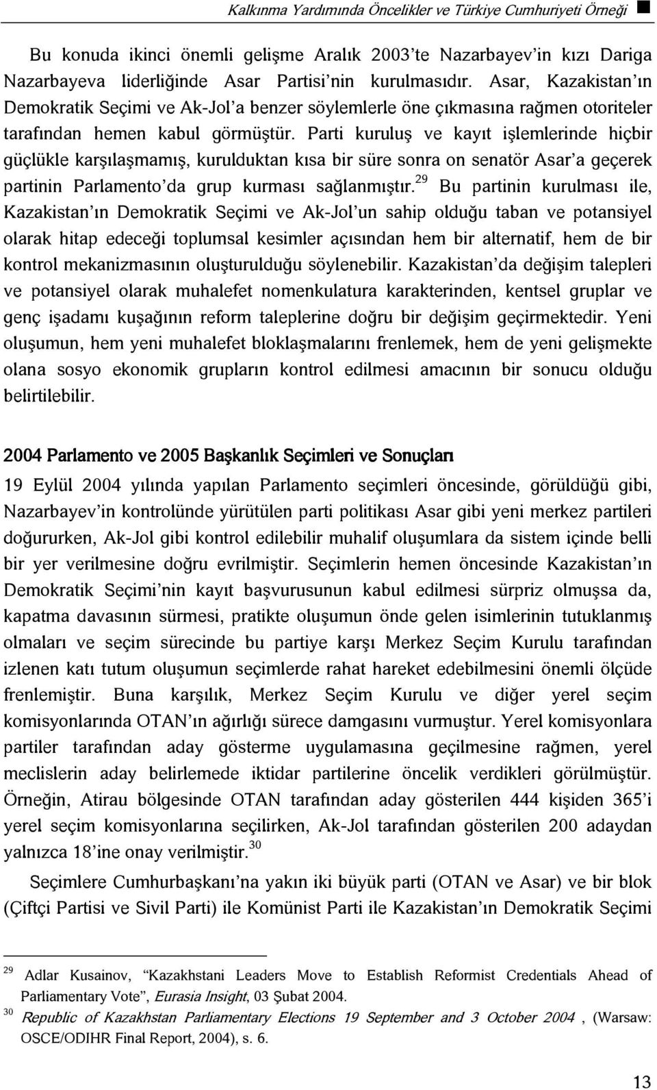 Parti kuruluş ve kayıt işlemlerinde hiçbir güçlükle karşılaşmamış, kurulduktan kısa bir süre sonra on senatör Asar a geçerek partinin Parlamento da grup kurması sağlanmıştır.