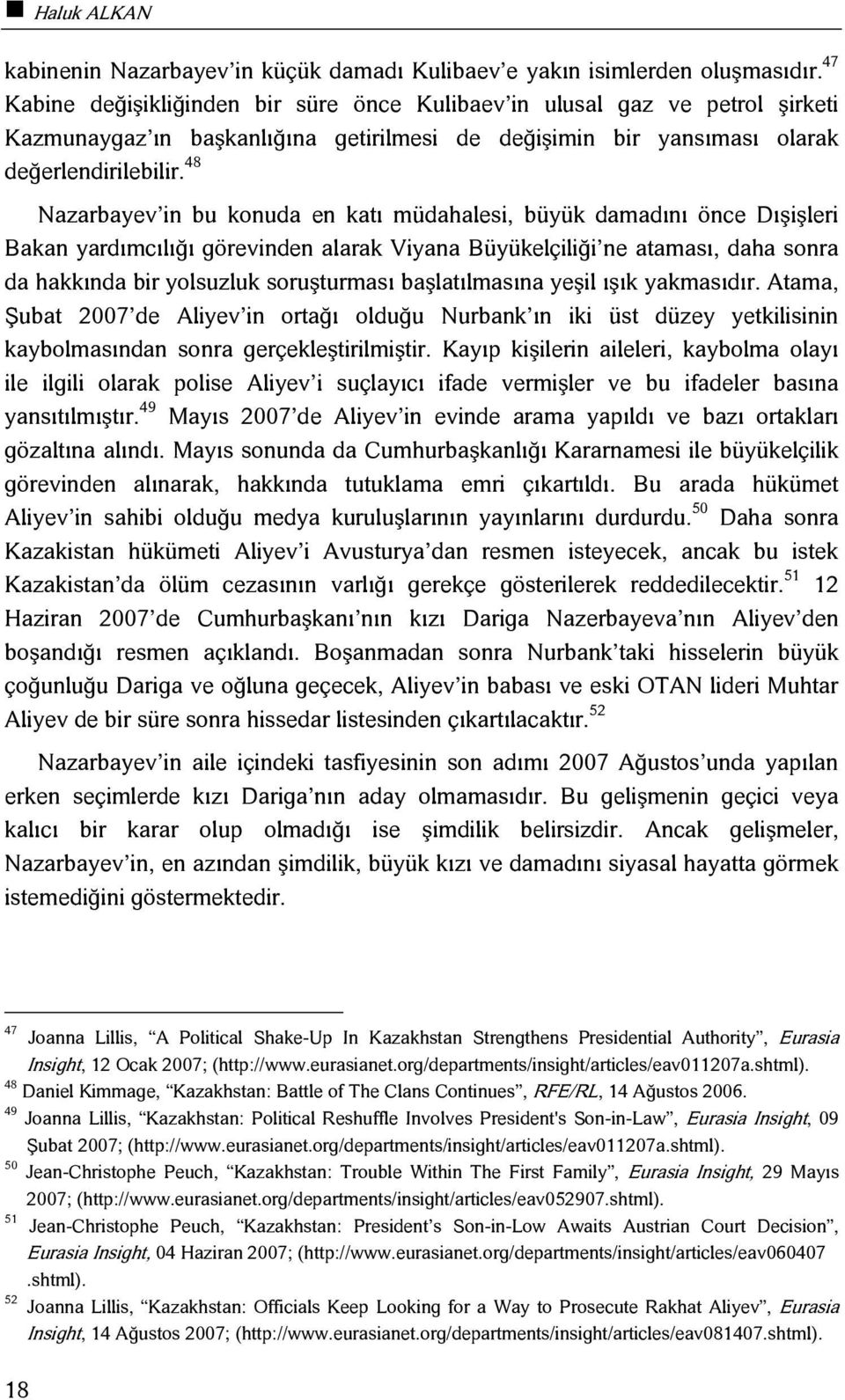 48 Nazarbayev in bu konuda en katı müdahalesi, büyük damadını önce Dışişleri Bakan yardımcılığı görevinden alarak Viyana Büyükelçiliği ne ataması, daha sonra da hakkında bir yolsuzluk soruşturması