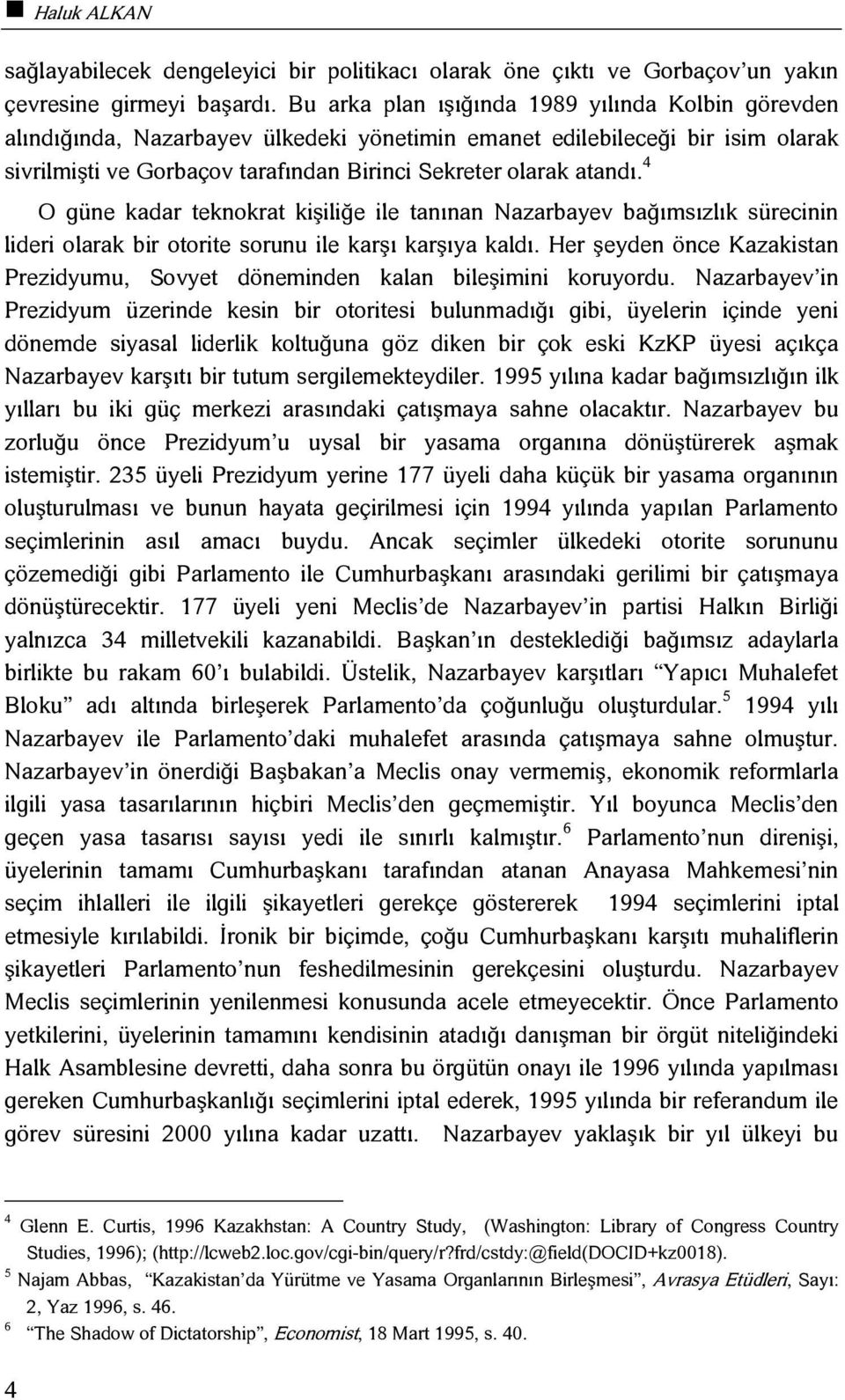 4 O güne kadar teknokrat kişiliğe ile tanınan Nazarbayev bağımsızlık sürecinin lideri olarak bir otorite sorunu ile karşı karşıya kaldı.