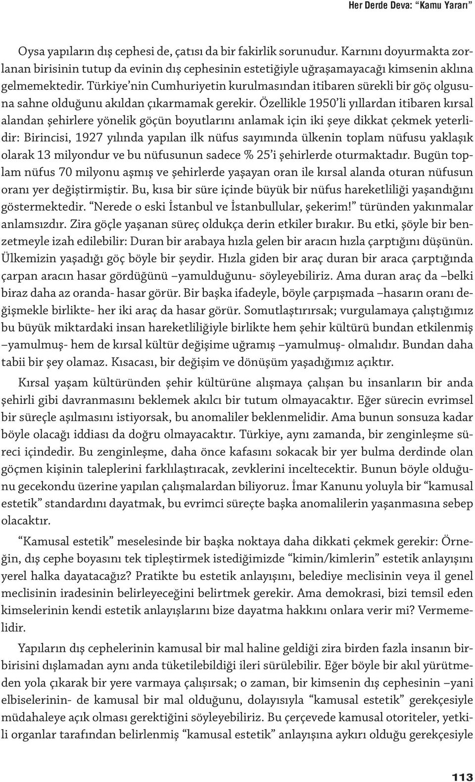 Türkiye nin Cumhuriyetin kurulmasından itibaren sürekli bir göç olgusuna sahne olduğunu akıldan çıkarmamak gerekir.