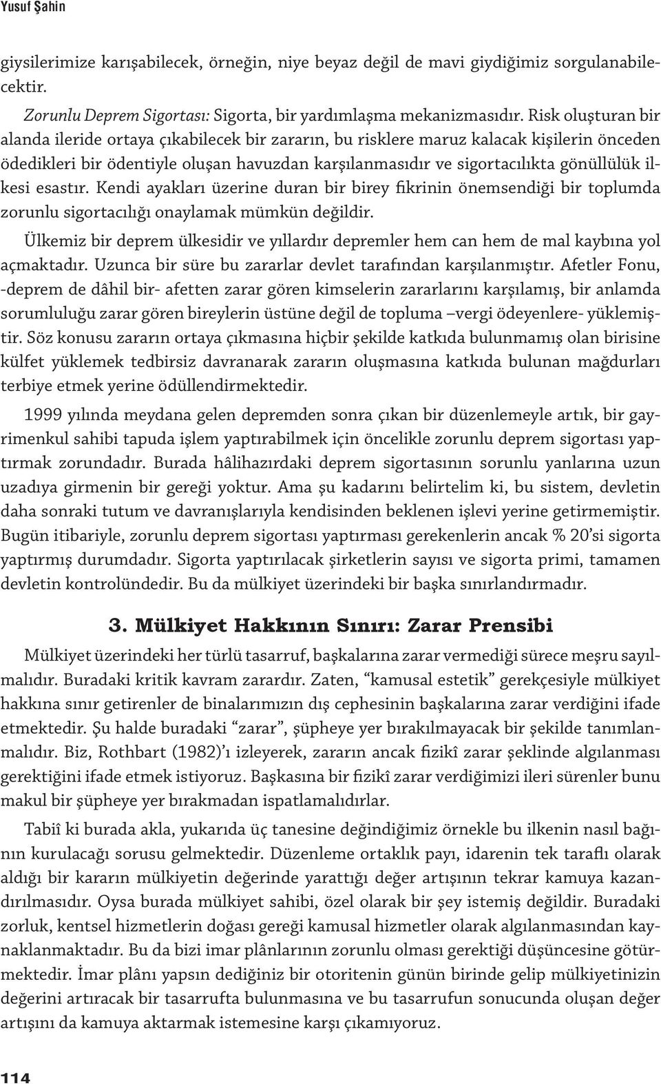 ilkesi esastır. Kendi ayakları üzerine duran bir birey fikrinin önemsendiği bir toplumda zorunlu sigortacılığı onaylamak mümkün değildir.