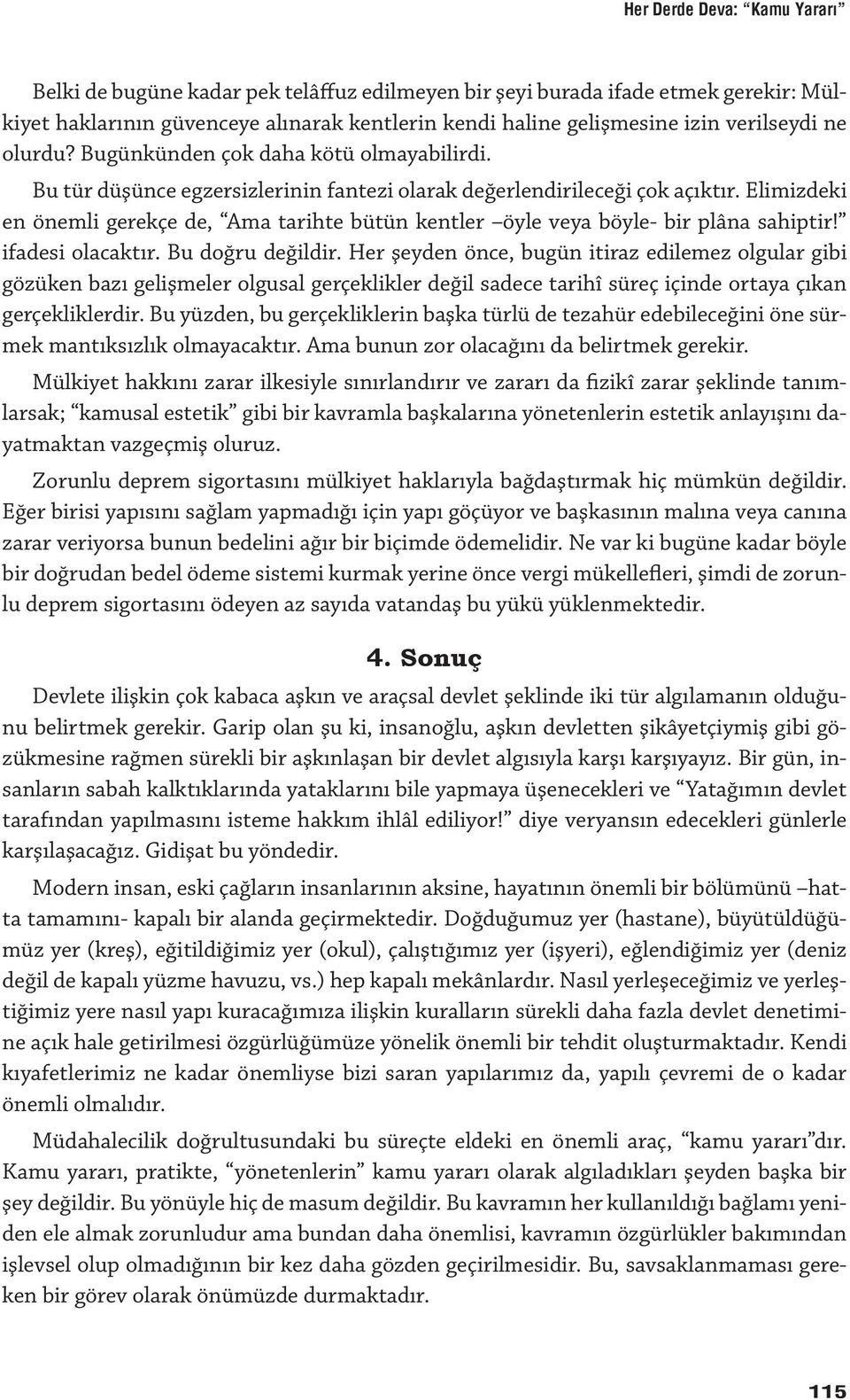 Elimizdeki en önemli gerekçe de, Ama tarihte bütün kentler öyle veya böyle- bir plâna sahiptir! ifadesi olacaktır. Bu doğru değildir.