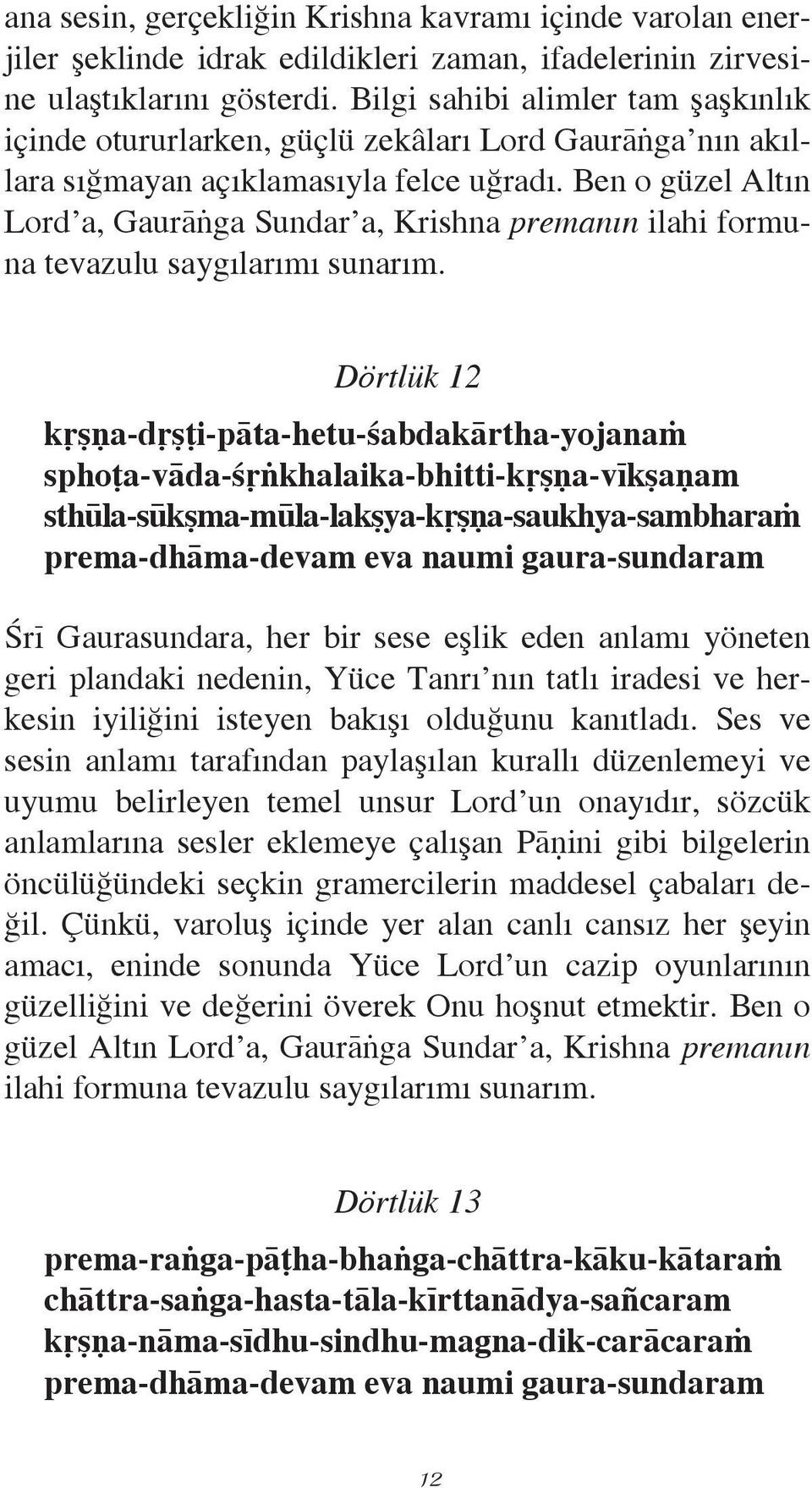 Ben o gúzel Altın Lord a, Gauråíga Sundar a, Krishna premanın ilahi formuna tevazulu saygılarımı sunarım.