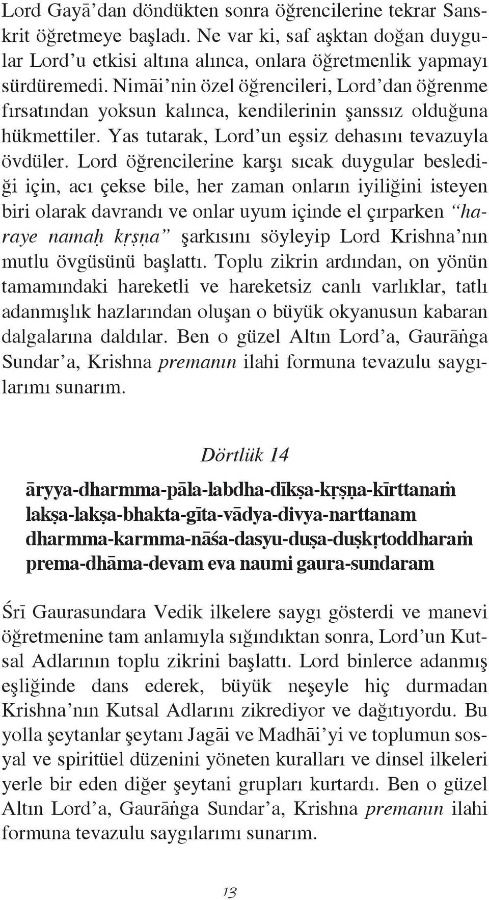 Lord óğrencilerine karëı sıcak duygular beslediği iôin, acı Ôekse bile, her zaman onların iyiliğini isteyen biri olarak davrandı ve onlar uyum iôinde el Ôırparken haraye namaè kù òa Ëarkısını