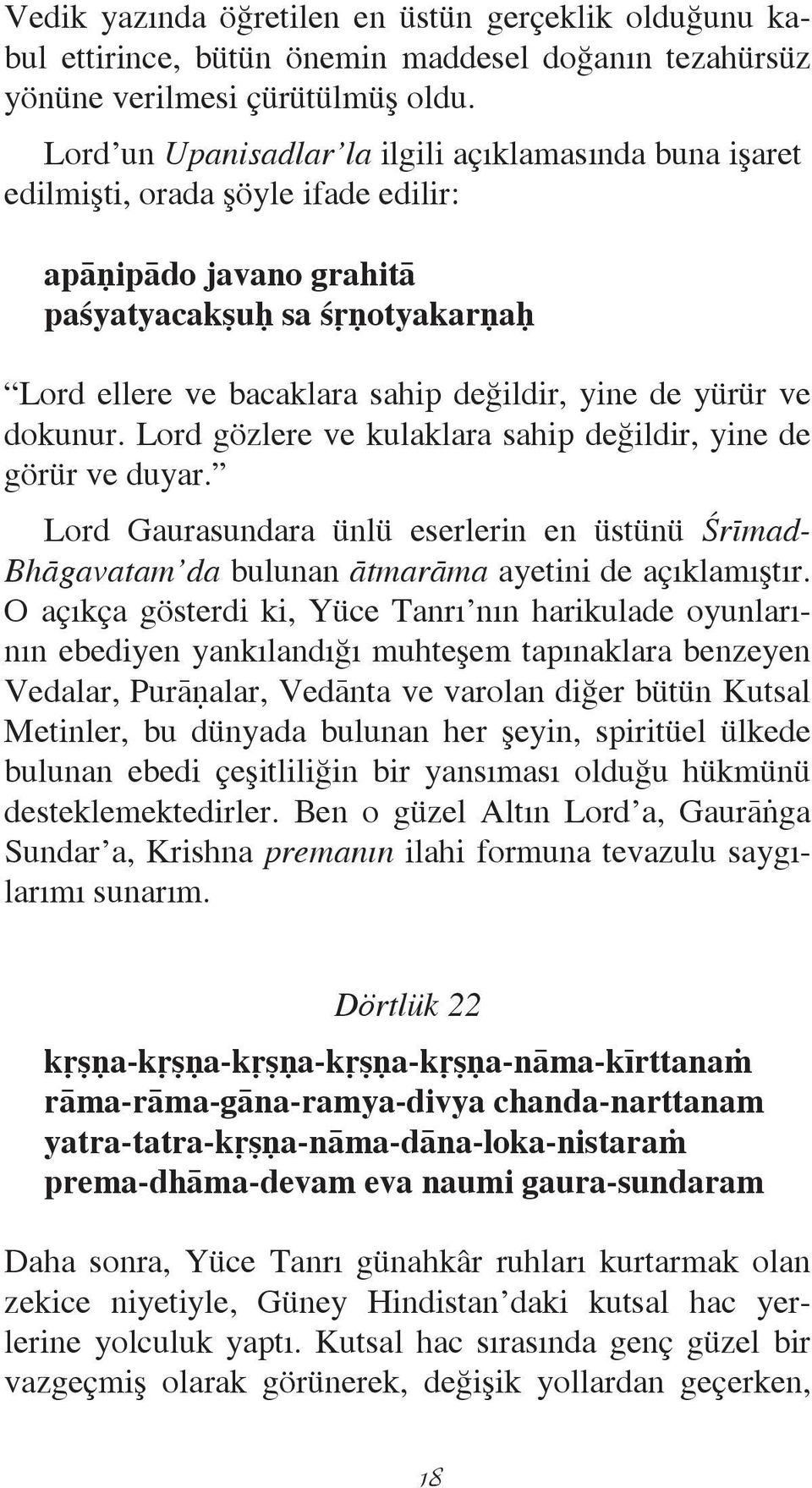 yúrúr ve dokunur. Lord gózlere ve kulaklara sahip değildir, yine de górúr ve duyar. Lord Gaurasundara únlú eserlerin en ústúnú çrïmad- Bhågavatam da bulunan åtmaråma ayetini de aôıklamıëtır.