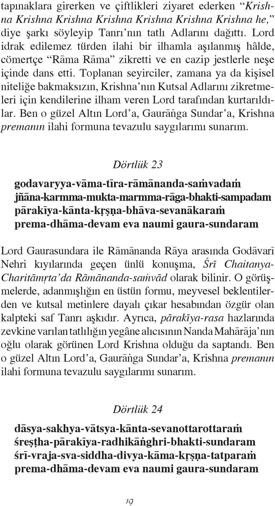 Toplanan seyirciler, zamana ya da kiëisel niteliğe bakmaksızın, Krishna nın Kutsal Adlarını zikretmeleri iôin kendilerine ilham veren Lord tarafından kurtarıldılar.