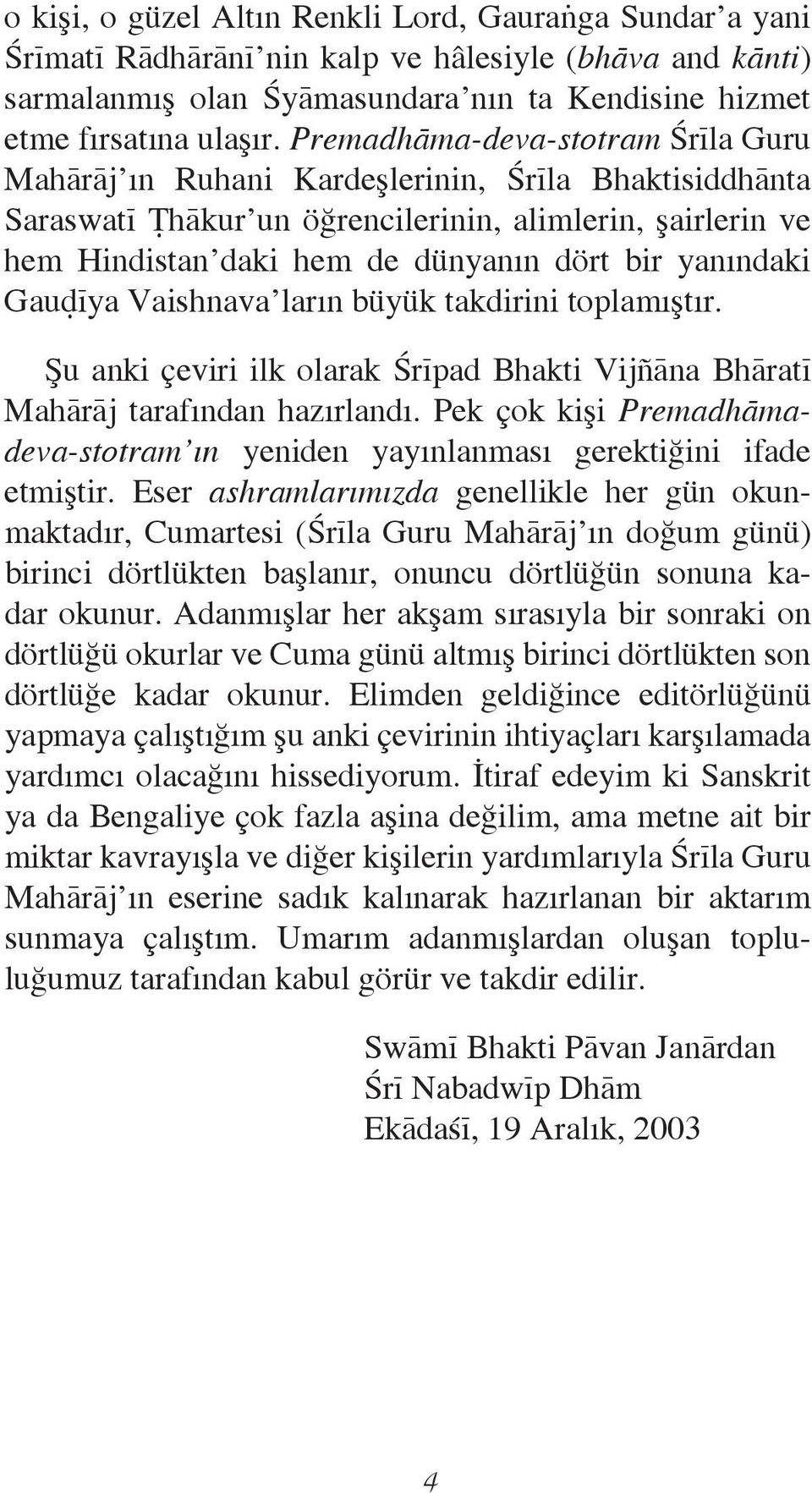 yanındaki GauàÏya Vaishnava ların búyúk takdirini toplamıëtır. Èu anki Ôeviri ilk olarak çrïpad Bhakti Vijñåna BhåratÏ Mahåråj tarafından hazırlandı.