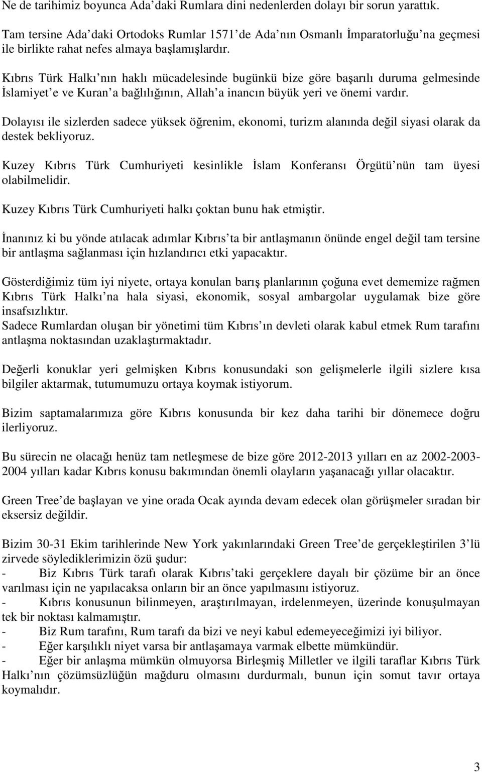 Kıbrıs Türk Halkı nın haklı mücadelesinde bugünkü bize göre başarılı duruma gelmesinde İslamiyet e ve Kuran a bağlılığının, Allah a inancın büyük yeri ve önemi vardır.