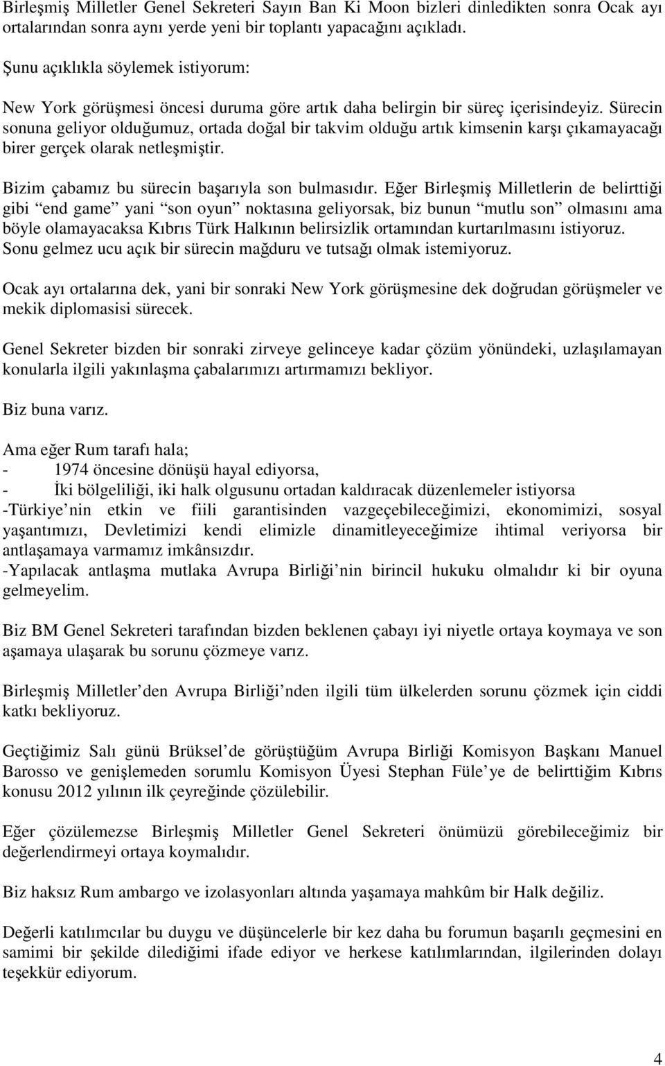 Sürecin sonuna geliyor olduğumuz, ortada doğal bir takvim olduğu artık kimsenin karşı çıkamayacağı birer gerçek olarak netleşmiştir. Bizim çabamız bu sürecin başarıyla son bulmasıdır.