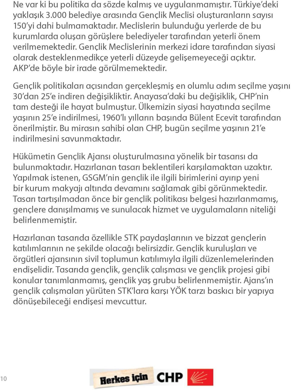 Gençlik Meclislerinin merkezi idare tarafından siyasi olarak desteklenmedikçe yeterli düzeyde gelişemeyeceği açıktır. AKP de böyle bir irade görülmemektedir.