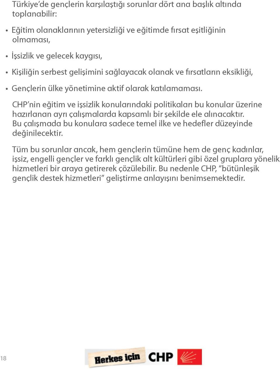 CHP nin eğitim ve işsizlik konularındaki politikaları bu konular üzerine hazırlanan ayrı çalışmalarda kapsamlı bir şekilde ele alınacaktır.