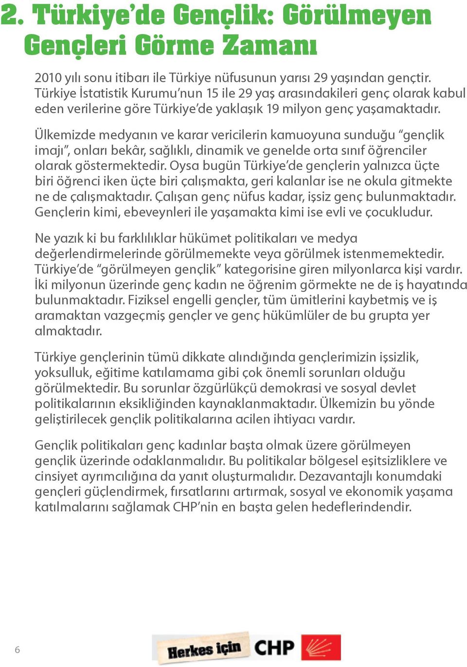 Ülkemizde medyanın ve karar vericilerin kamuoyuna sunduğu gençlik imajı, onları bekâr, sağlıklı, dinamik ve genelde orta sınıf öğrenciler olarak göstermektedir.