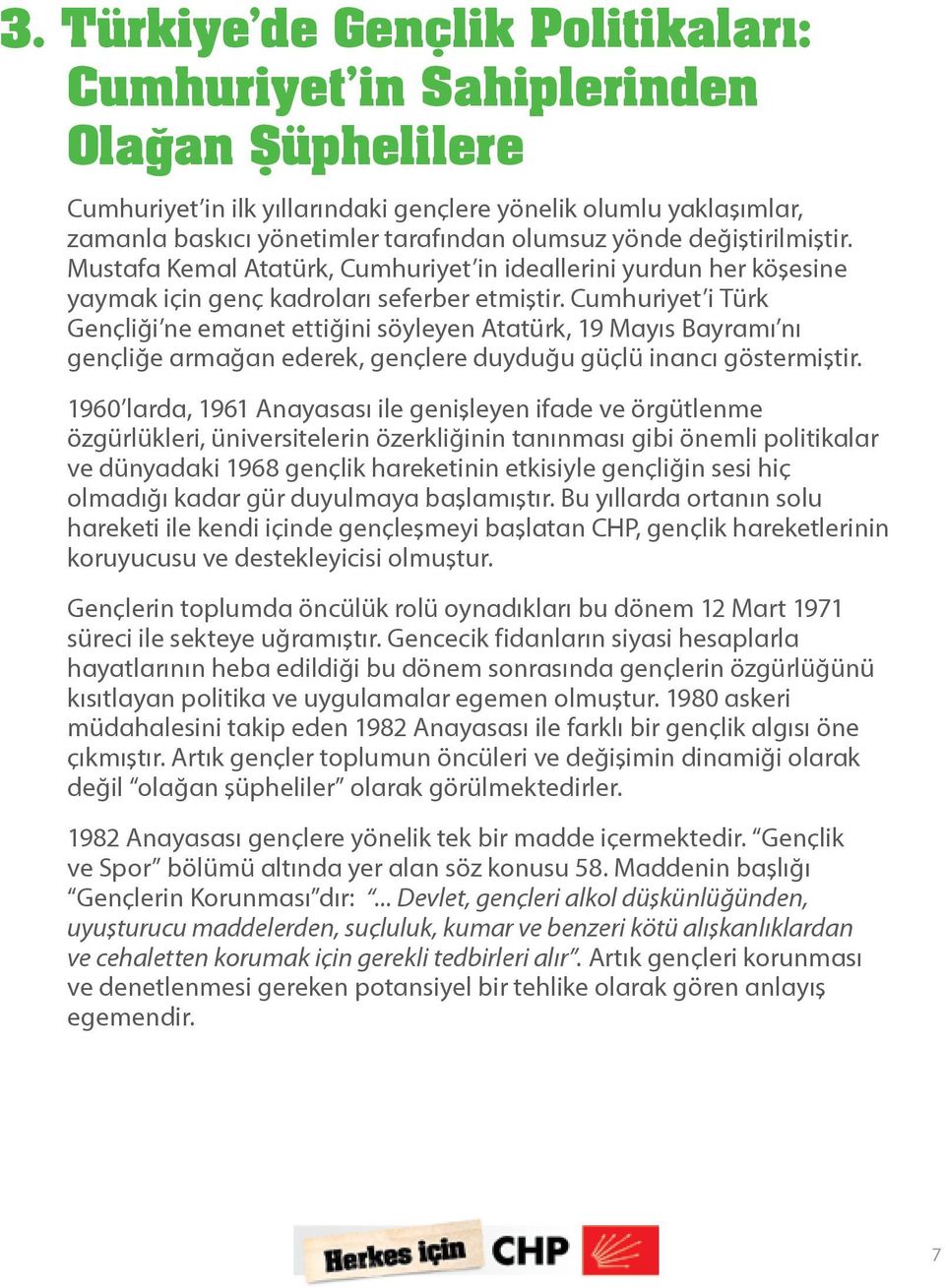 Cumhuriyet i Türk Gençliği ne emanet ettiğini söyleyen Atatürk, 19 Mayıs Bayramı nı gençliğe armağan ederek, gençlere duyduğu güçlü inancı göstermiştir.