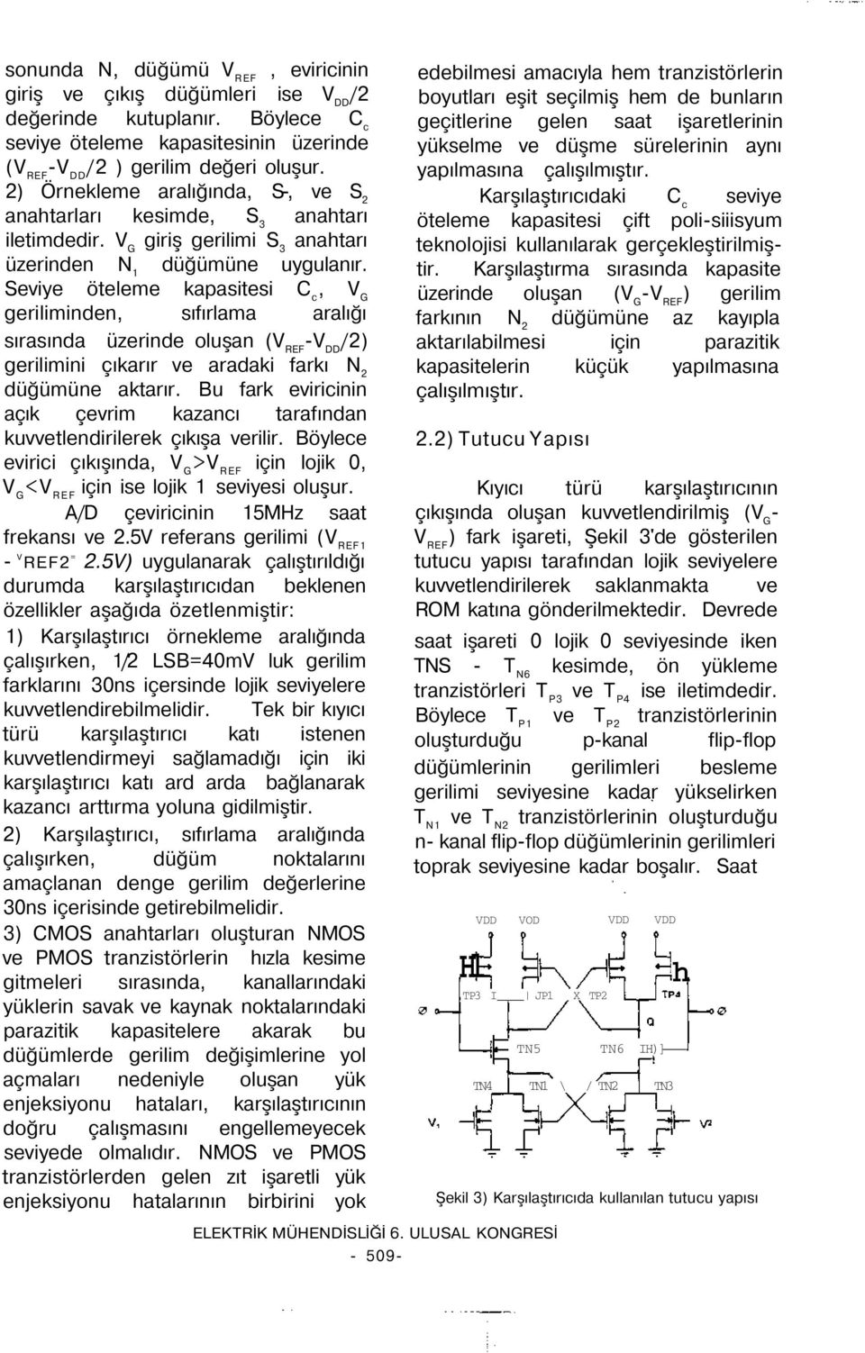 Seviye öteleme kapasitesi C c, V G geriliminden, sıfırlama aralığı sırasında üzerinde oluşan (V REF -V DD /2) gerilimini çıkarır ve aradaki farkı N 2 düğümüne aktarır.