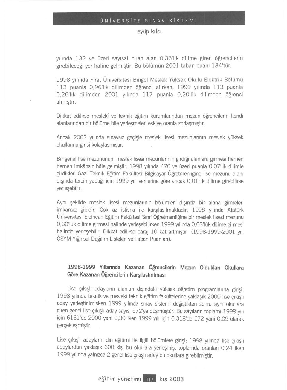 dilimden ögrenci almistir. Dikkat edilirse mesleki ve teknik egitim kurumlarindan mezun ögrencilerin kendi alanlarindan bir bölüme bile yerlesmeleri eskiye oranla zorlasmistir.