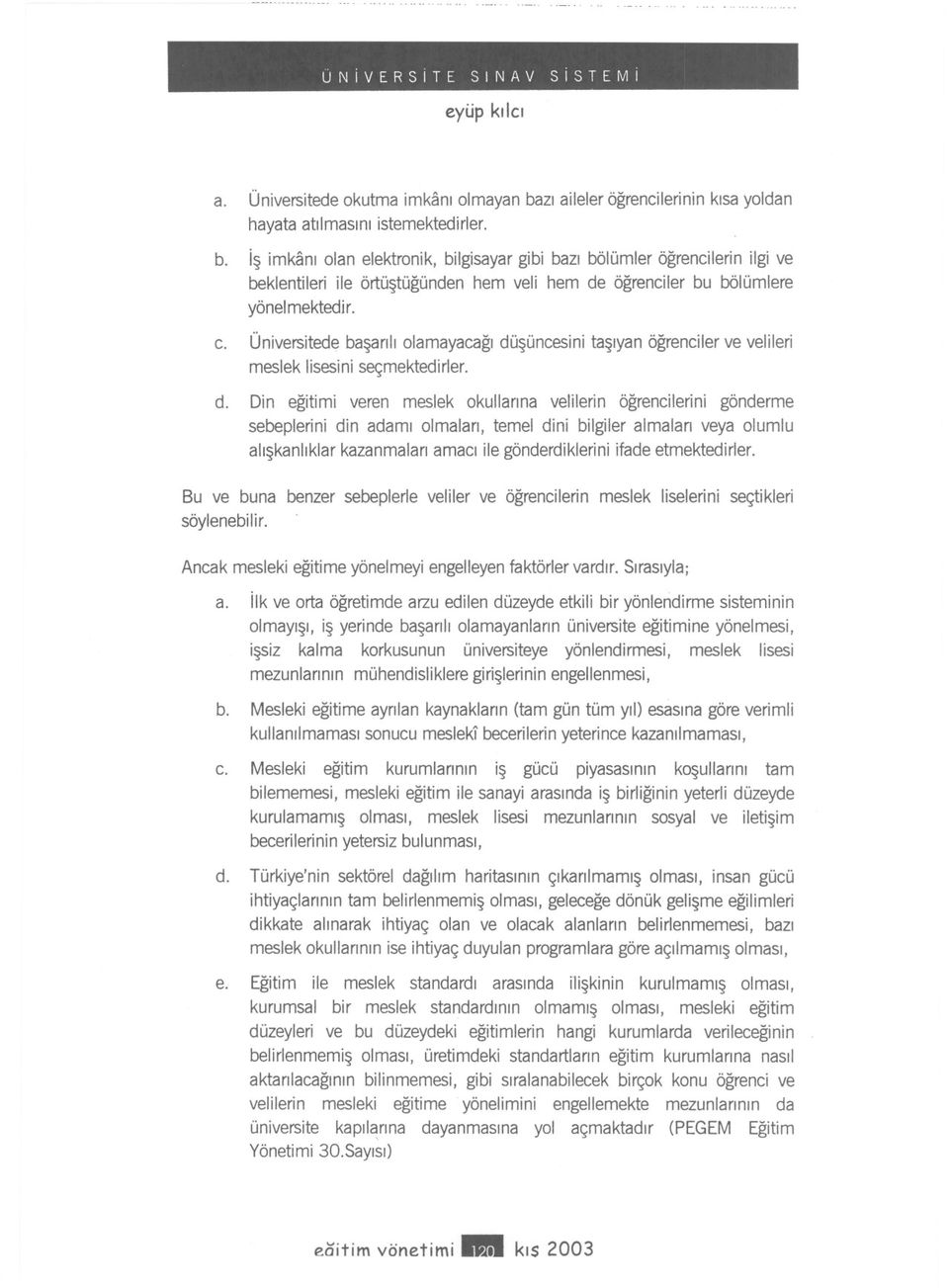 is imkani olan elektronik, bilgisayar gibi bazi bölümler ögrencilerin ilgi ve beklentileri ile örtüstügünden hem veli hem de ögrenciler bu bölümlere yönelmektedir. c.