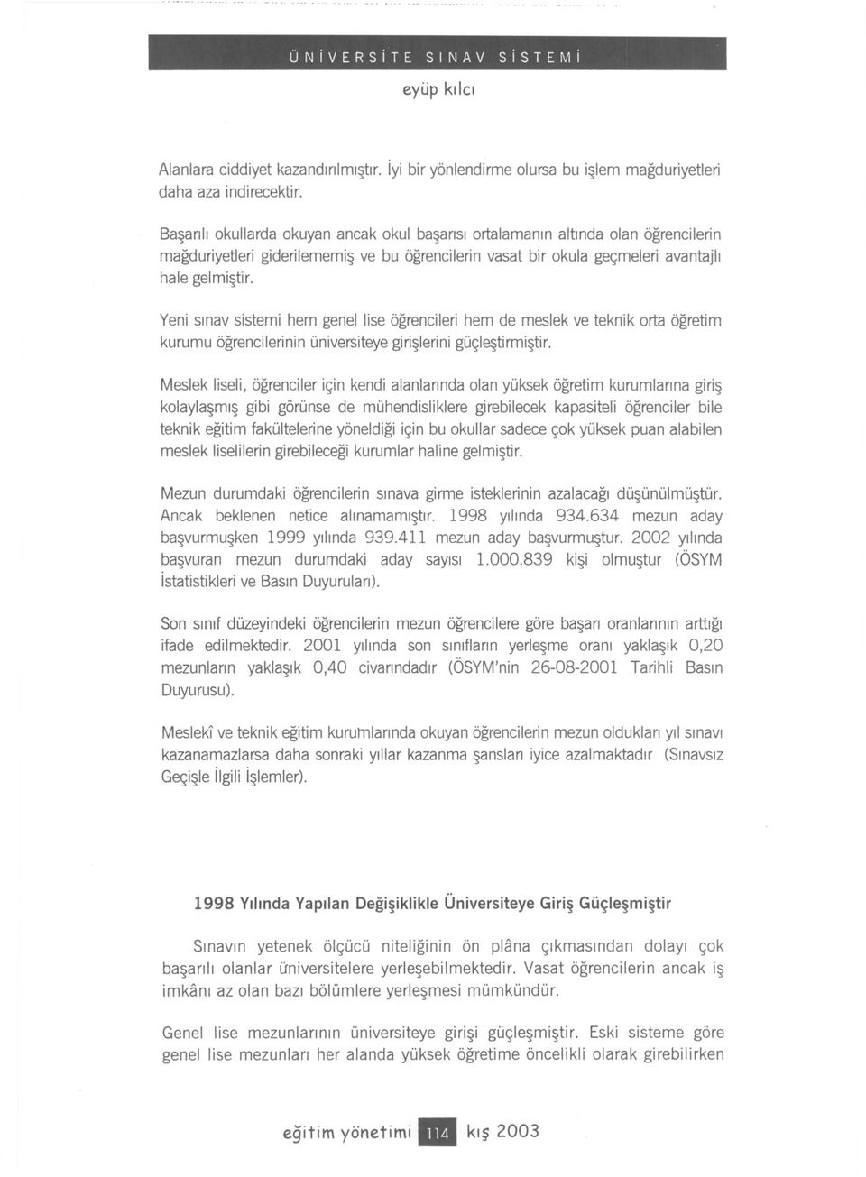 geçmeleri avantajli hale gelmistir. Yeni sinav sistemi hem genellise ögrencileri hem de meslek ve teknik orta ögretim kurumu ögrencilerinin üniversiteye girislerini güçlestirmistir.