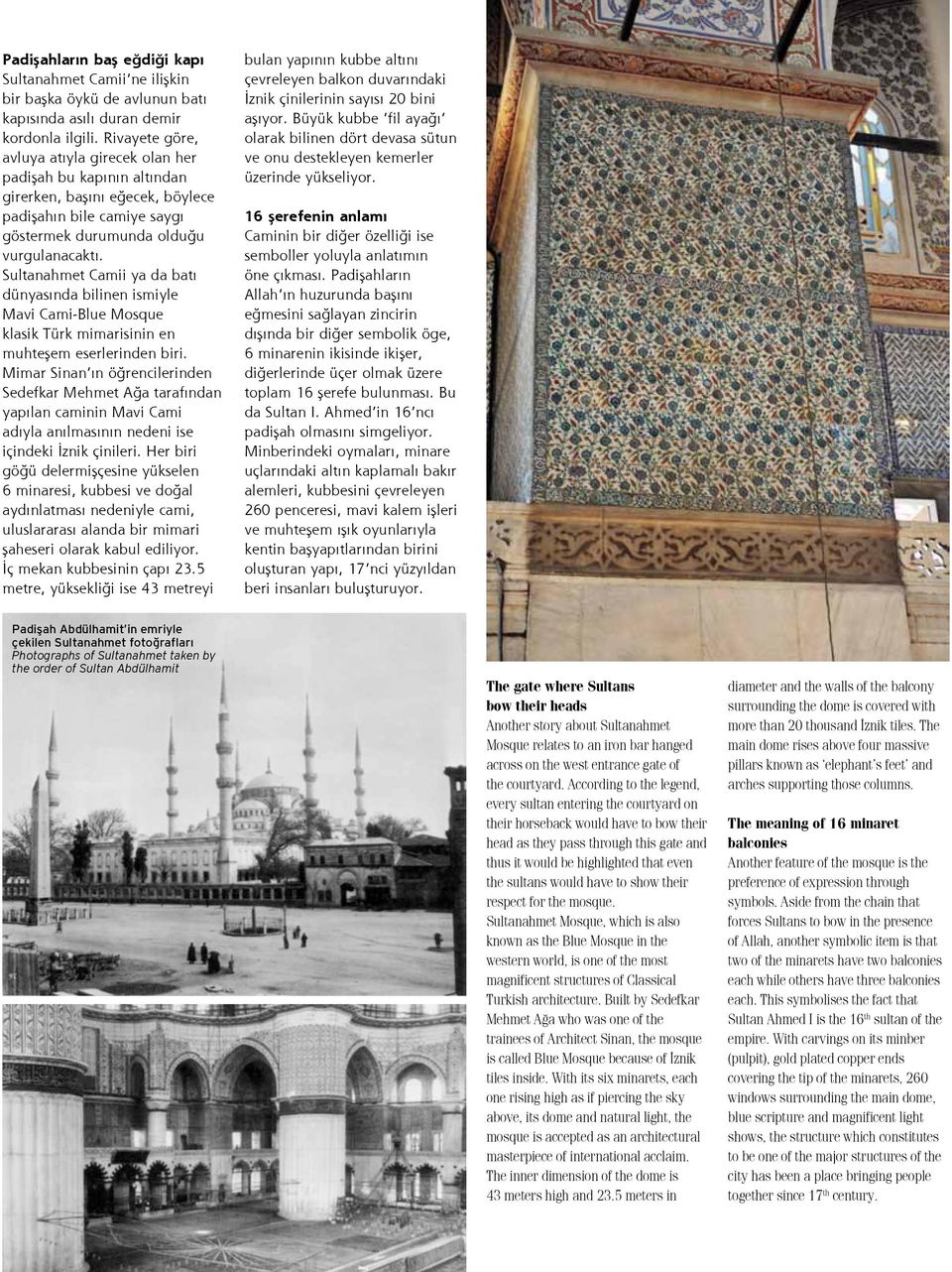 Sultanahmet Camii ya da batı dünyasında bilinen ismiyle Mavi Cami-Blue Mosque klasik Türk mimarisinin en muhteşem eserlerinden biri.