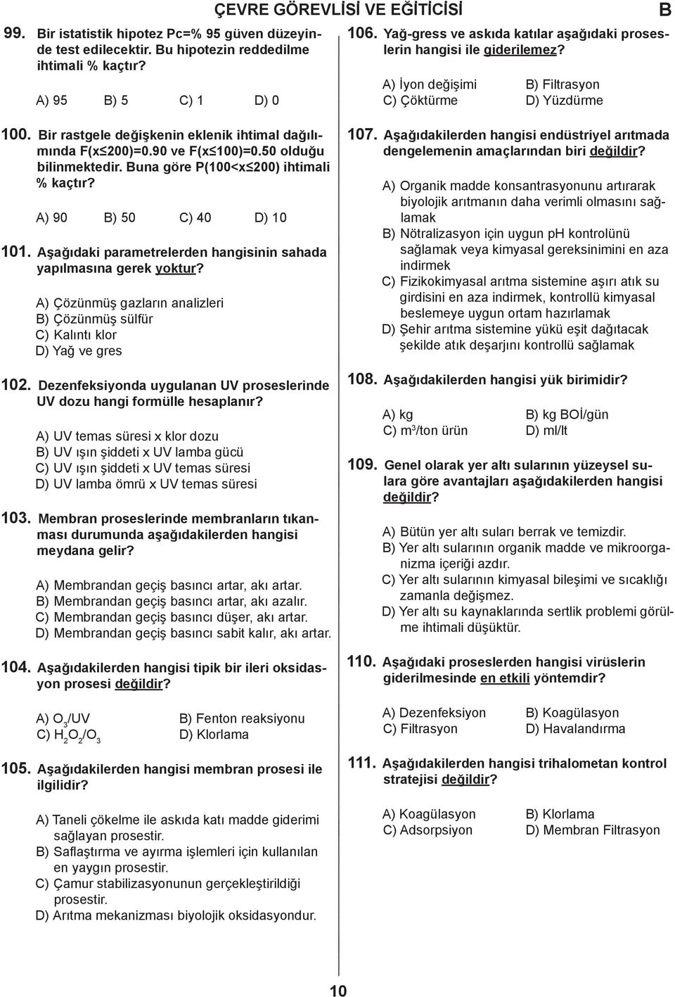 A) 90 ) 50 C) 40 D) 10 101. Aşğıki prmetreleren hngisinin sh ypılmsın gerek yoktur? A) Çözünmüş gzlrın nlizleri ) Çözünmüş sülfür C) Klıntı klor D) Yğ ve gres 102.