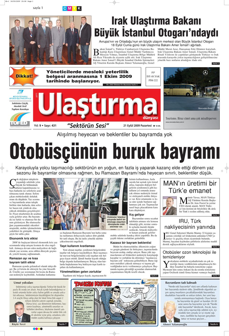 B akan smail e, Türkiye Cumhuriyeti Ulaflt rma Bakanl Kara Ulaflt rmas Genel Müdür Yard mc s Hüseyin Y lmaz, stanbul Ulaflt rma Bölge Müdürü Ali R za Yüceulu da ziyarete efllik etti.