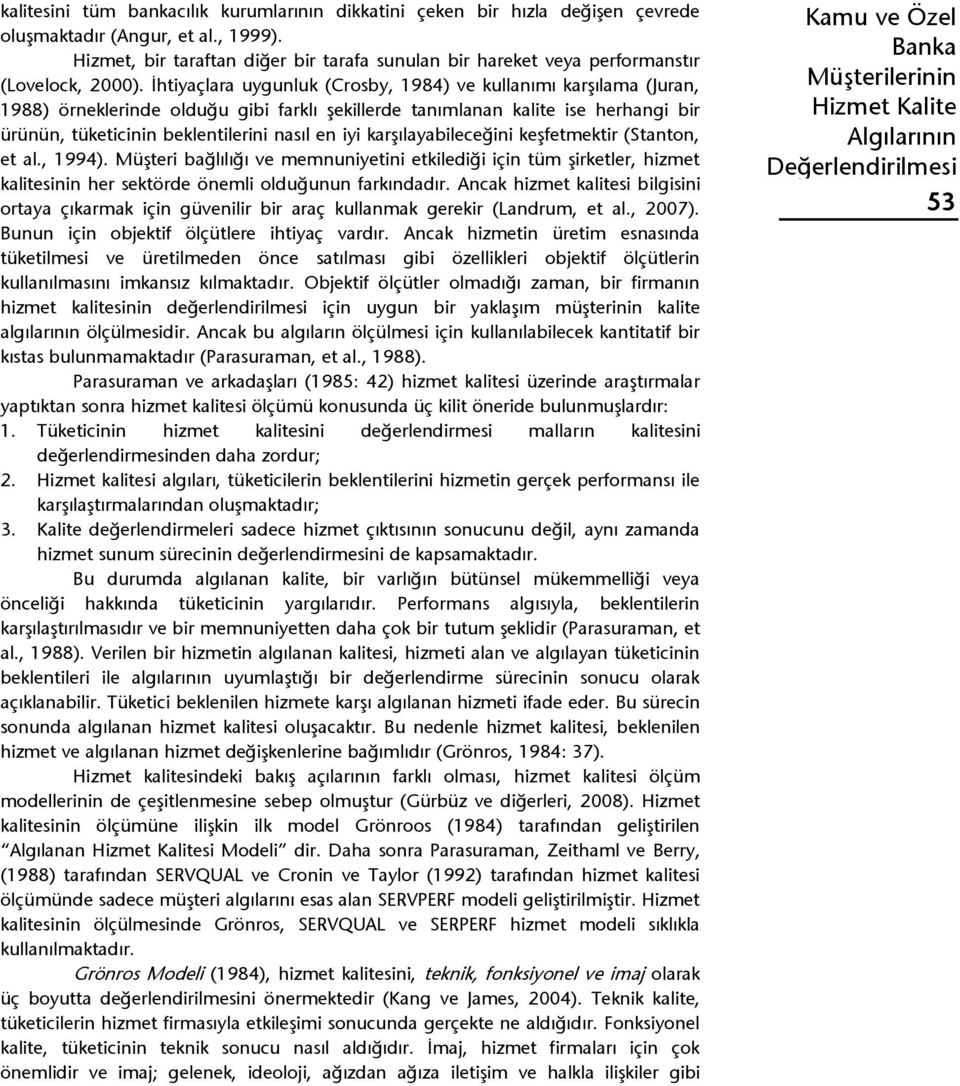 İhtiyaçlara uygunluk (Crosby, 1984) ve kullanımı karşılama (Juran, 1988) örneklerinde olduğu gibi farklı şekillerde tanımlanan kalite ise herhangi bir ürünün, tüketicinin beklentilerini nasıl en iyi