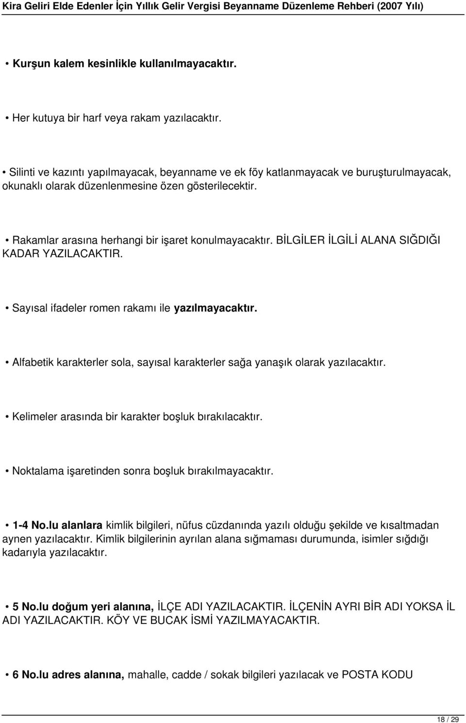 BİLGİLER İLGİLİ ALANA SIĞDIĞI KADAR YAZILACAKTIR. Sayısal ifadeler romen rakamı ile yazılmayacaktır. Alfabetik karakterler sola, sayısal karakterler sağa yanaşık olarak yazılacaktır.