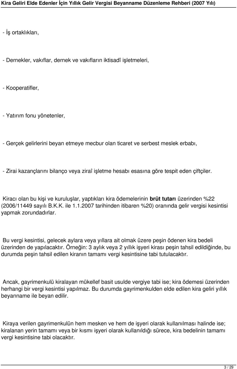 Kiracı olan bu kişi ve kuruluşlar, yaptıkları kira ödemelerinin brüt tutarı üzerinden %22 (2006/11449 sayılı B.K.K. ile 1.1.2007 tarihinden itibaren %20) oranında gelir vergisi kesintisi yapmak zorundadırlar.