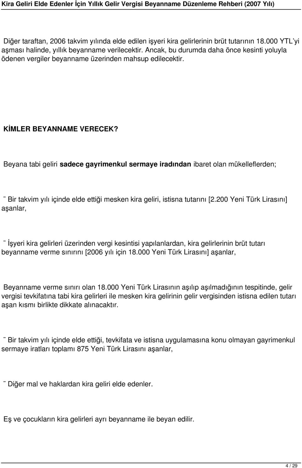 Beyana tabi geliri sadece gayrimenkul sermaye iradından ibaret olan mükelleflerden; Bir takvim yılı içinde elde ettiği mesken kira geliri, istisna tutarını [2.