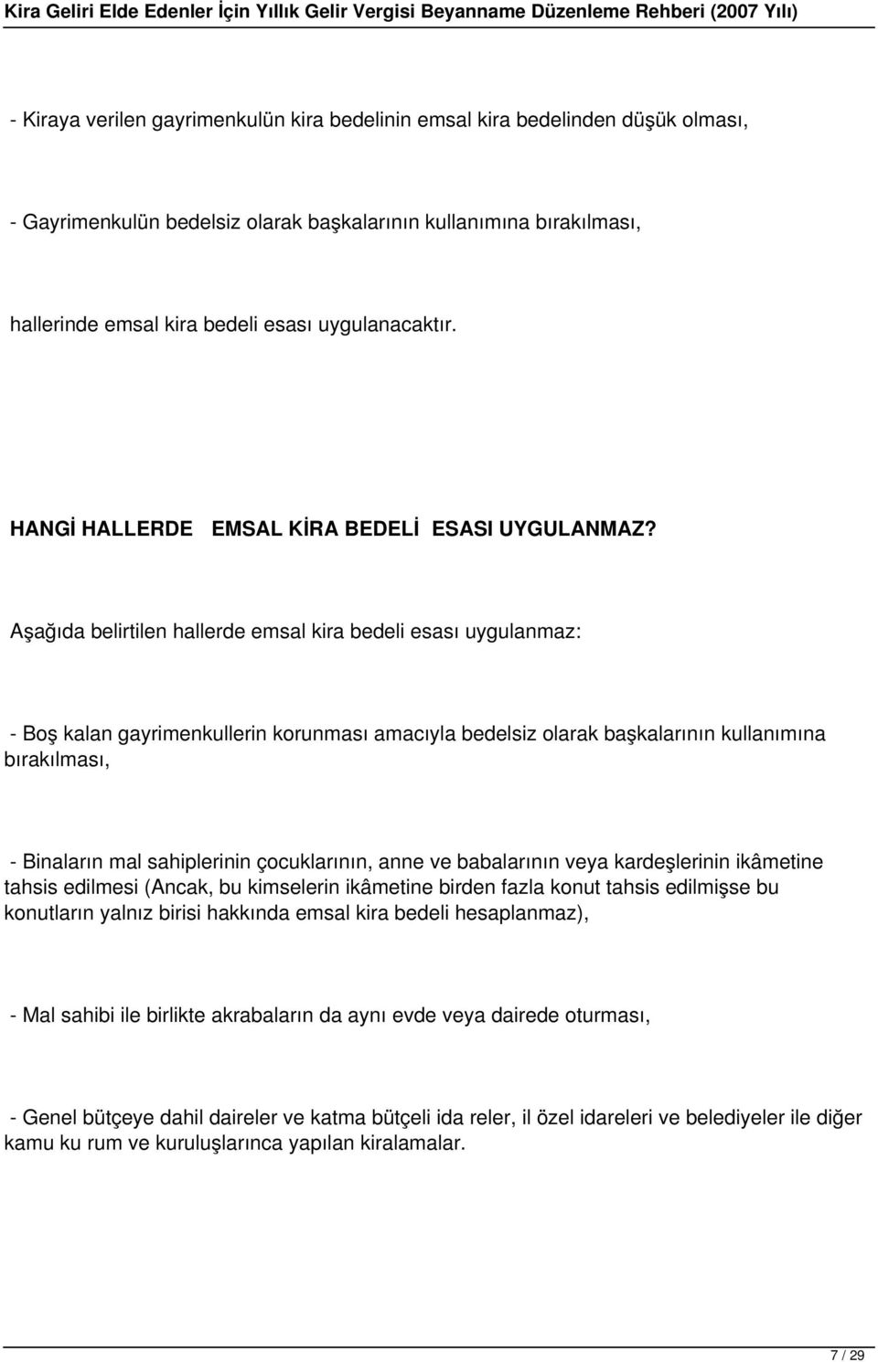 Aşağıda belirtilen hallerde emsal kira bedeli esası uygulanmaz: - Boş kalan gayrimenkullerin korunması amacıyla bedelsiz olarak başkalarının kullanımına bırakılması, - Binaların mal sahiplerinin