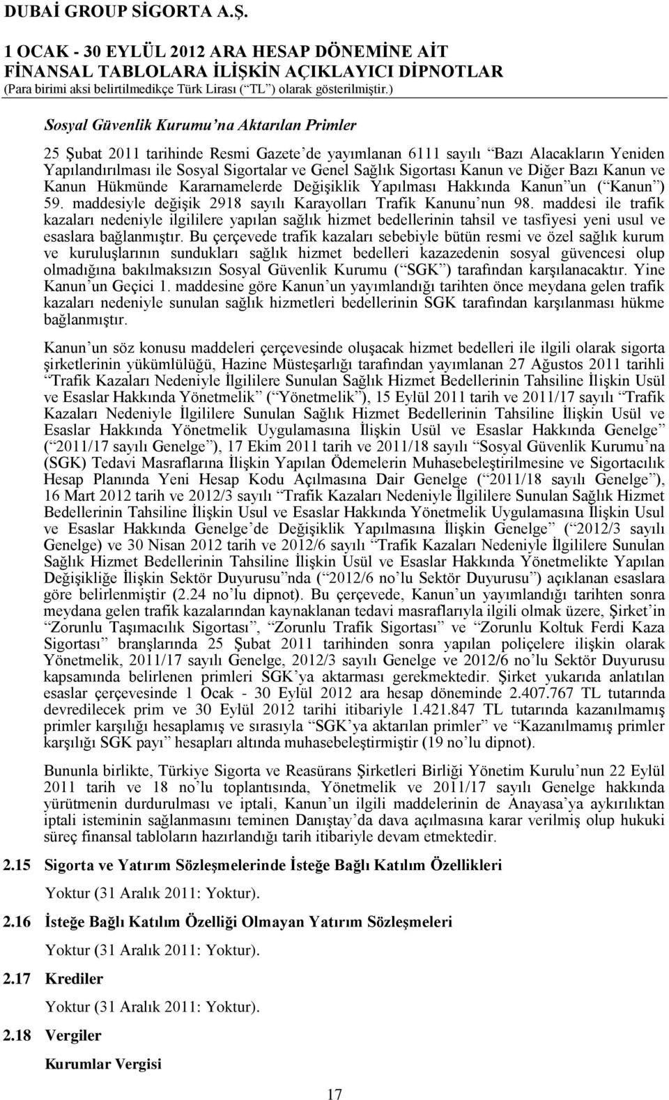 maddesi ile trafik kazaları nedeniyle ilgililere yapılan sağlık hizmet bedellerinin tahsil ve tasfiyesi yeni usul ve esaslara bağlanmıştır.