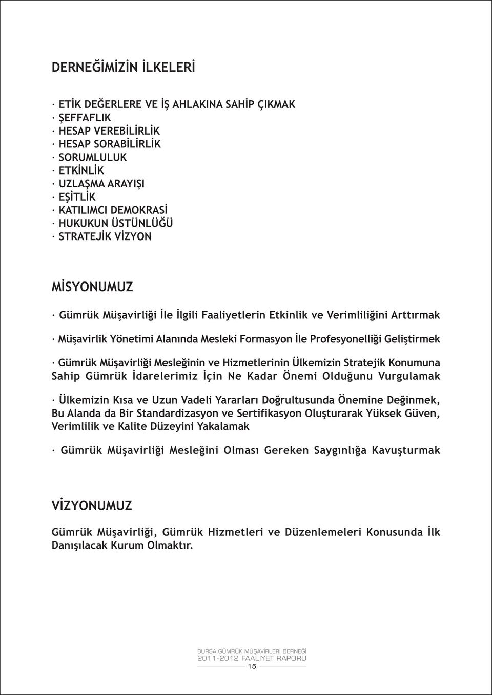 Müþavirliði Mesleðinin ve Hizmetlerinin Ülkemizin Stratejik Konumuna Sahip Gümrük Ýdarelerimiz Ýçin Ne Kadar Önemi Olduðunu Vurgulamak Ülkemizin Kýsa ve Uzun Vadeli Yararlarý Doðrultusunda Önemine