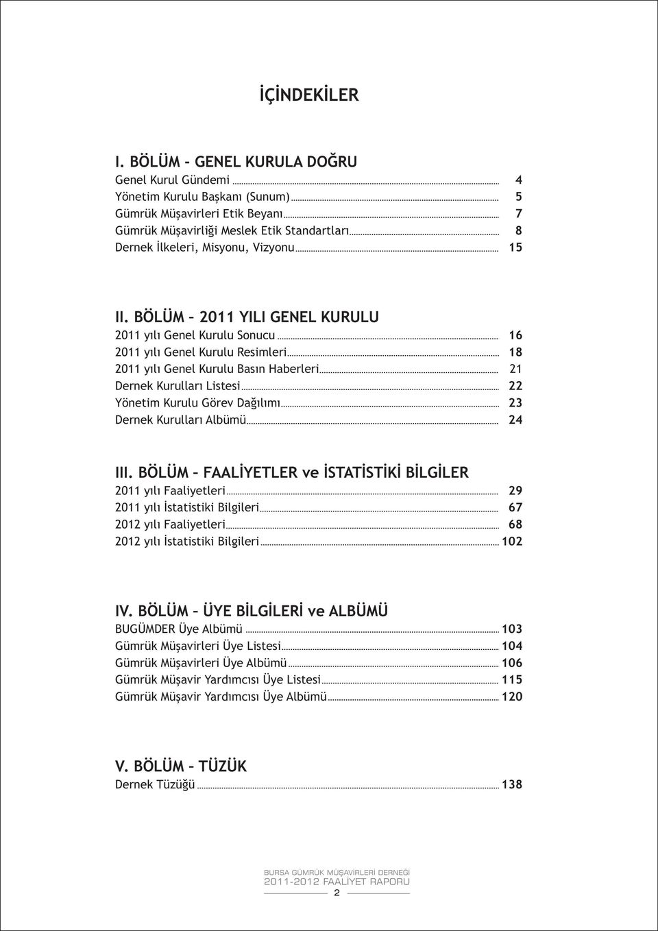 II. BÖLÜM 2011 YILI GENEL KURULU 2011 yýlý Genel Kurulu Sonucu 16 2011 yýlý Genel Kurulu Resimleri 18 2011 yýlý Genel Kurulu Basýn Haberleri 21 Dernek Kurullarý Listesi 22 Yönetim Kurulu Görev