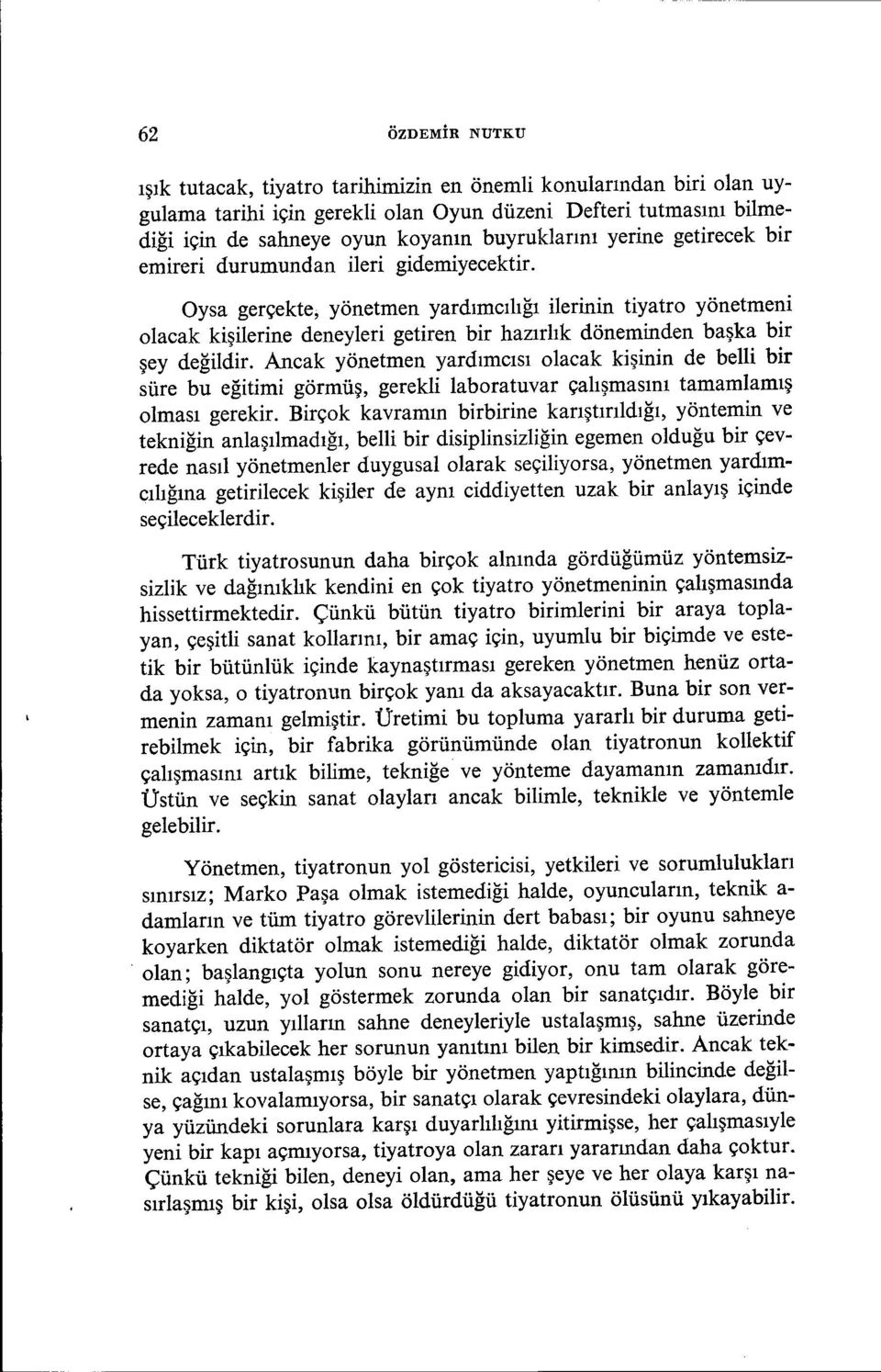 Oysa gerçekte, yönetmen yardımcılığı ilerinin tiyatro yönetmeni olacak kişilerine deneyleri getiren bir hazırlık döneminden başka bir şey değildir.