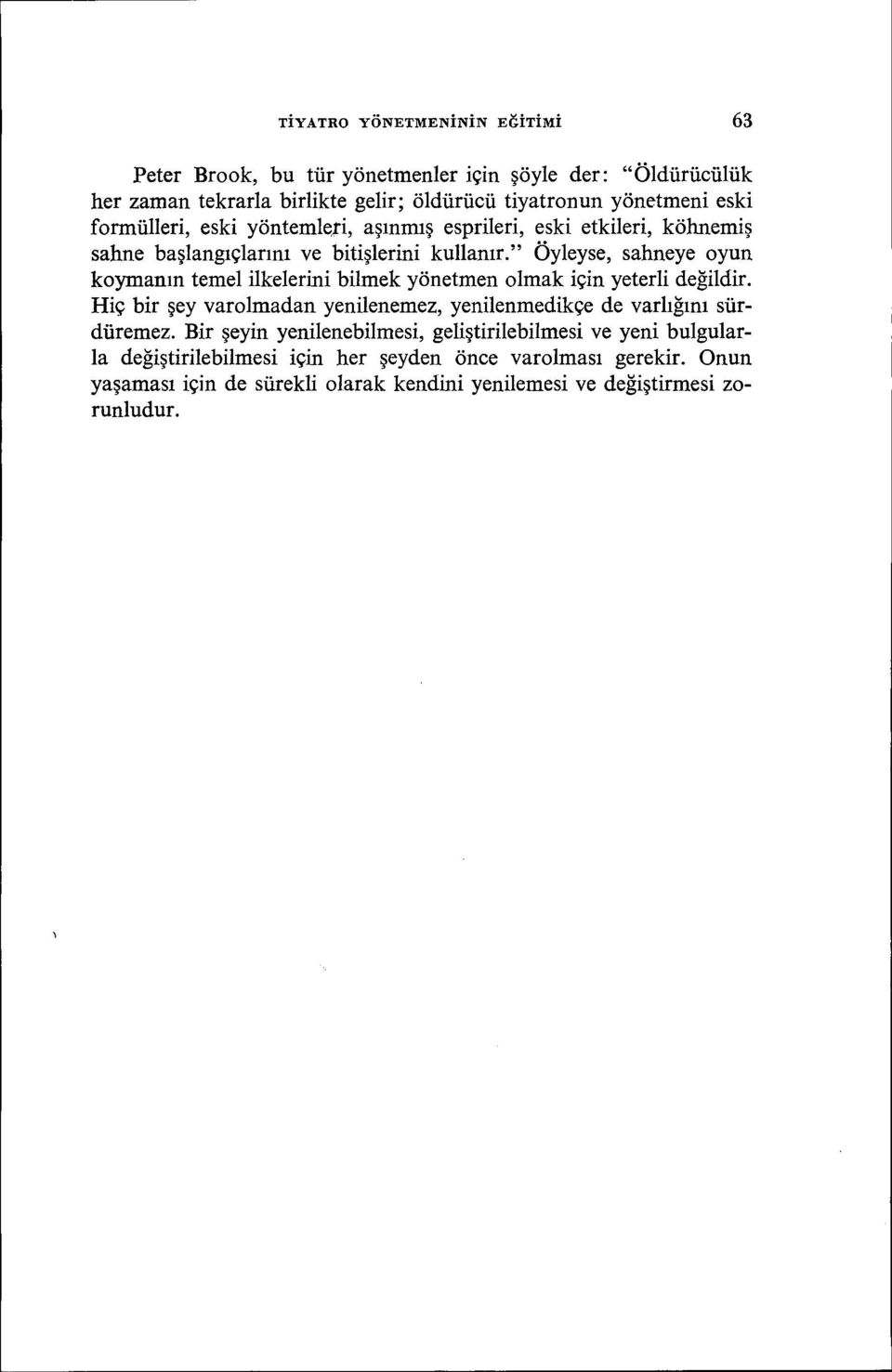 " Öyleyse, sahneye oyun koymanın temel ilkelerini bilmek yönetmen olmak için yeterli değildir.