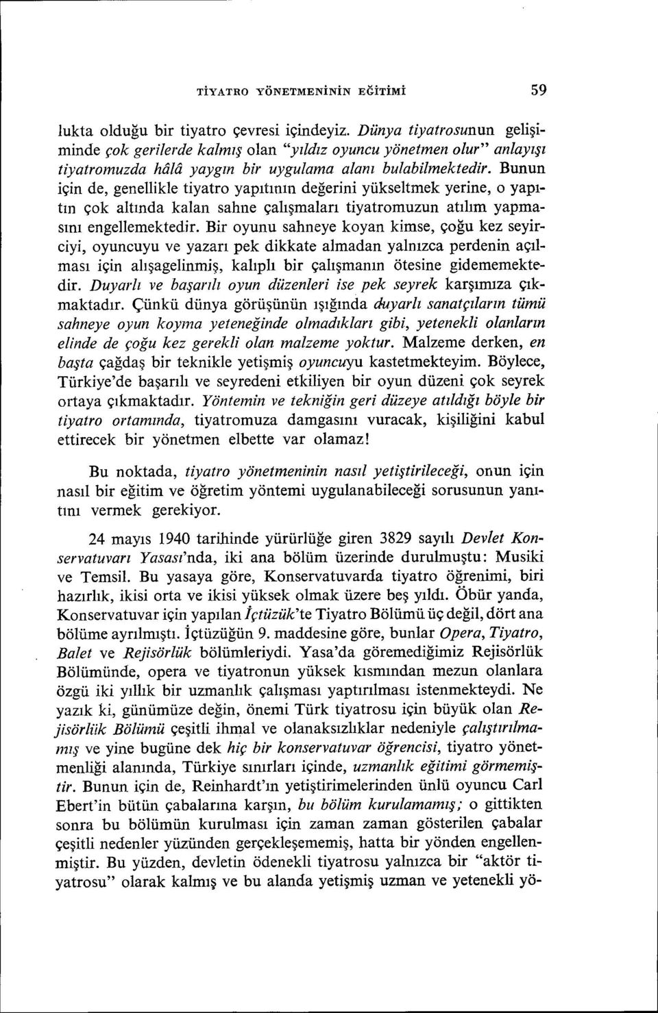 Bunun için de, genellikle tiyatro yapıtının değerini yükseltmek yerine, o yapıtın çok altında kalan sahne çalışmaları tiyatromuzun atılım yapmasını engellemektedir.