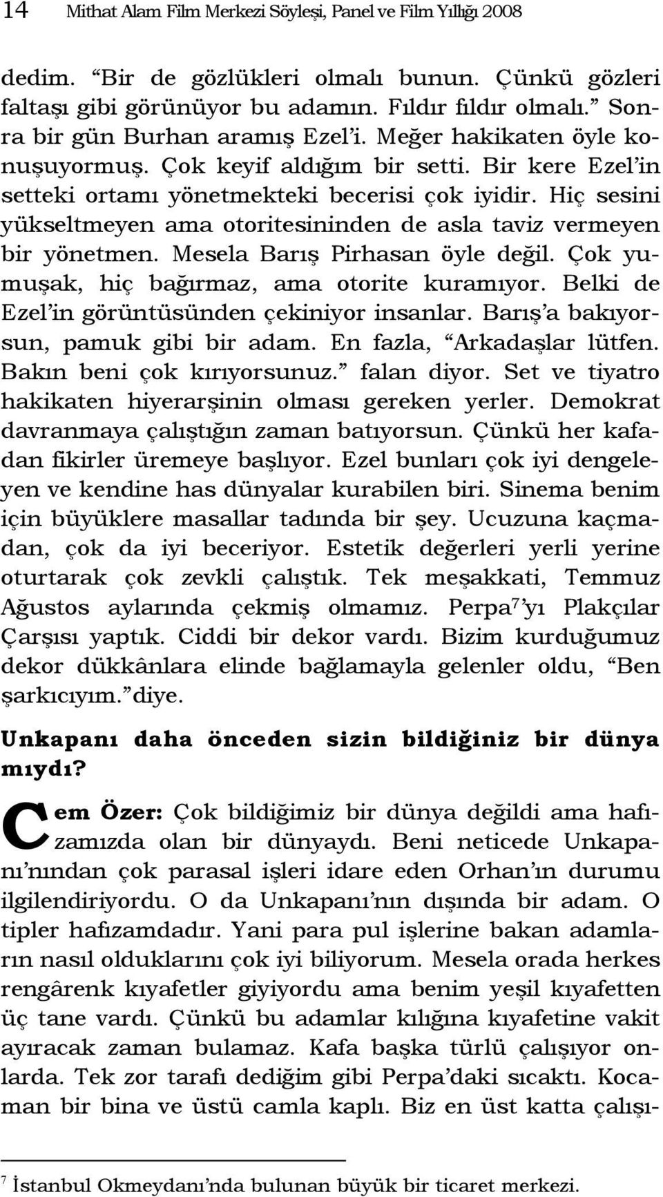 Hiç sesini yükseltmeyen ama otoritesininden de asla taviz vermeyen bir yönetmen. Mesela Barış Pirhasan öyle değil. Çok yumuşak, hiç bağırmaz, ama otorite kuramıyor.