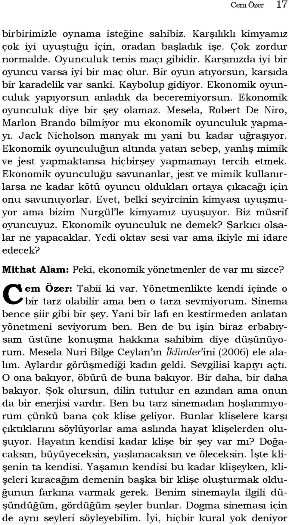 Ekonomik oyunculuk diye bir şey olamaz. Mesela, Robert De Niro, Marlon Brando bilmiyor mu ekonomik oyunculuk yapmayı. Jack Nicholson manyak mı yani bu kadar uğraşıyor.