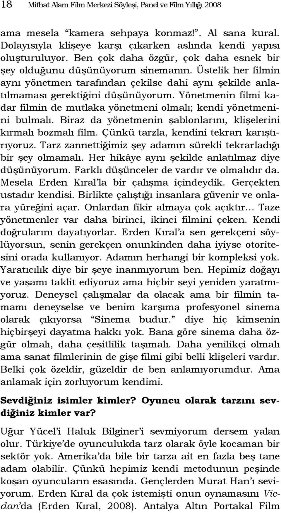 Yönetmenin filmi kadar filmin de mutlaka yönetmeni olmalı; kendi yönetmenini bulmalı. Biraz da yönetmenin şablonlarını, klişelerini kırmalı bozmalı film. Çünkü tarzla, kendini tekrarı karıştırıyoruz.