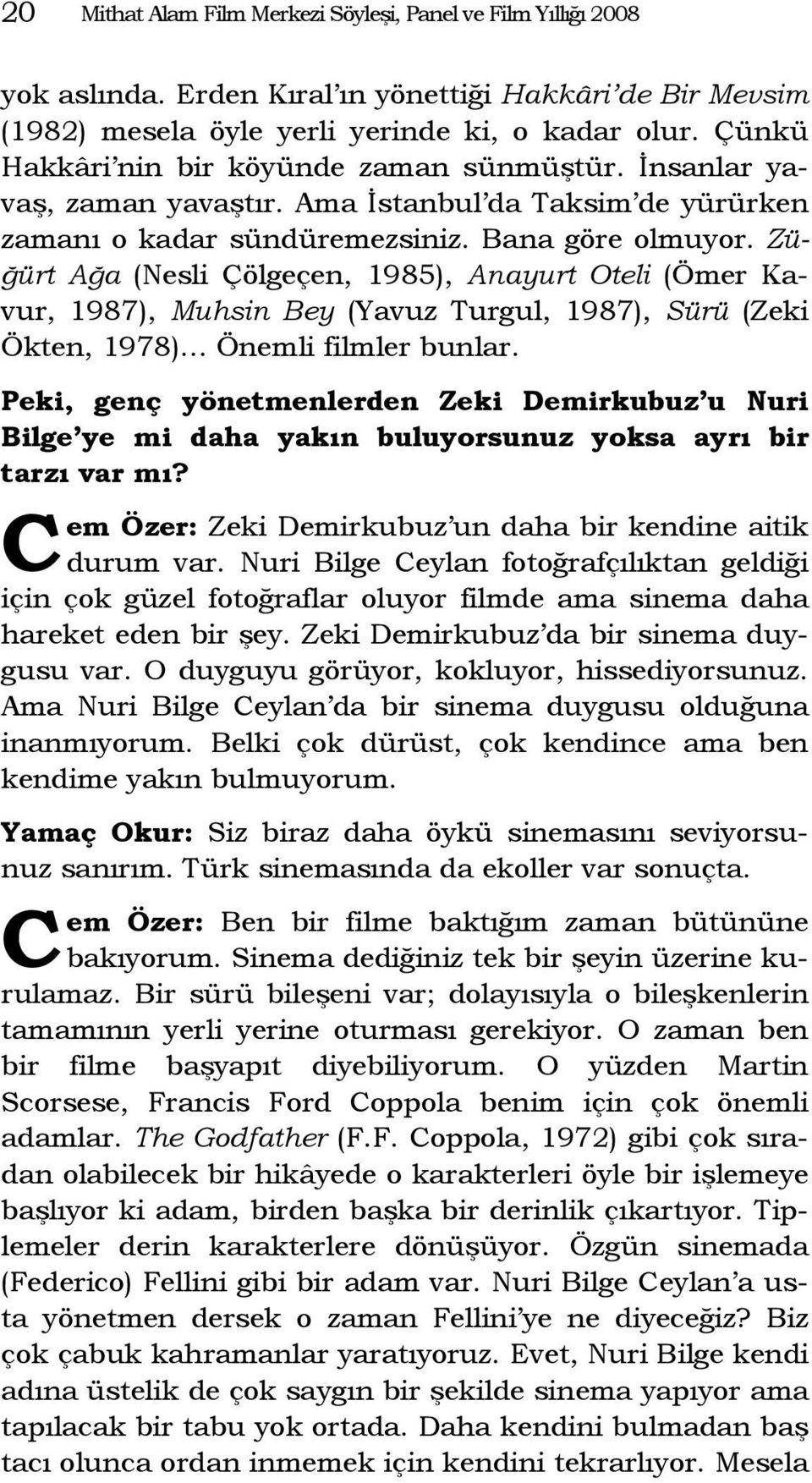 Züğürt Ağa (Nesli Çölgeçen, 1985), Anayurt Oteli (Ömer Kavur, 1987), Muhsin Bey (Yavuz Turgul, 1987), Sürü (Zeki Ökten, 1978) Önemli filmler bunlar.