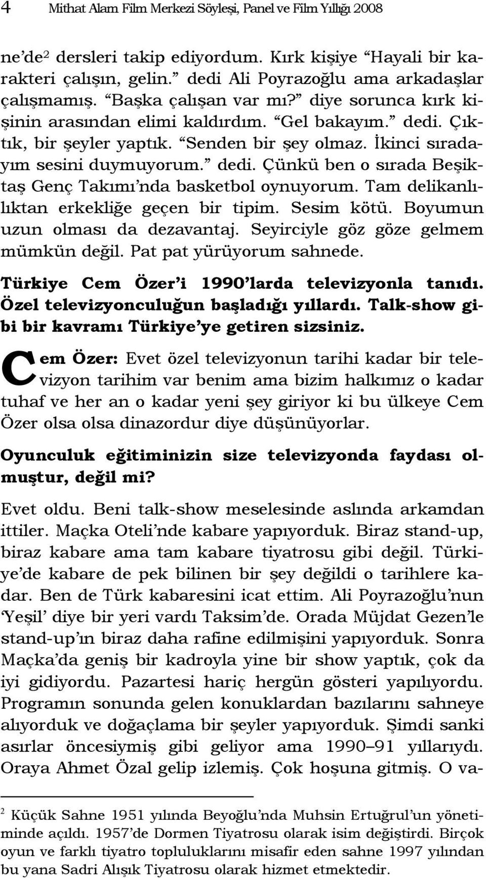 Tam delikanlılıktan erkekliğe geçen bir tipim. Sesim kötü. Boyumun uzun olması da dezavantaj. Seyirciyle göz göze gelmem mümkün değil. Pat pat yürüyorum sahnede.