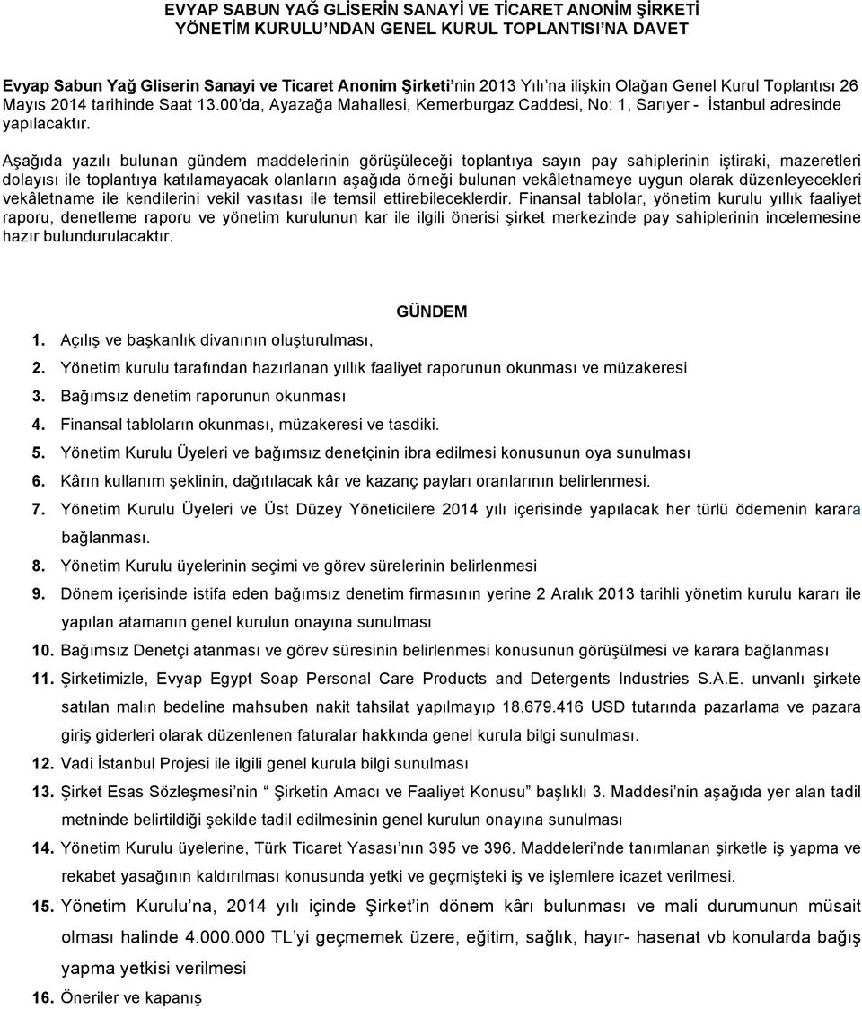 Aşağıda yazılı bulunan gündem maddelerinin görüşüleceği toplantıya sayın pay sahiplerinin iştiraki, mazeretleri dolayısı ile toplantıya katılamayacak olanların aşağıda örneği bulunan vekâletnameye