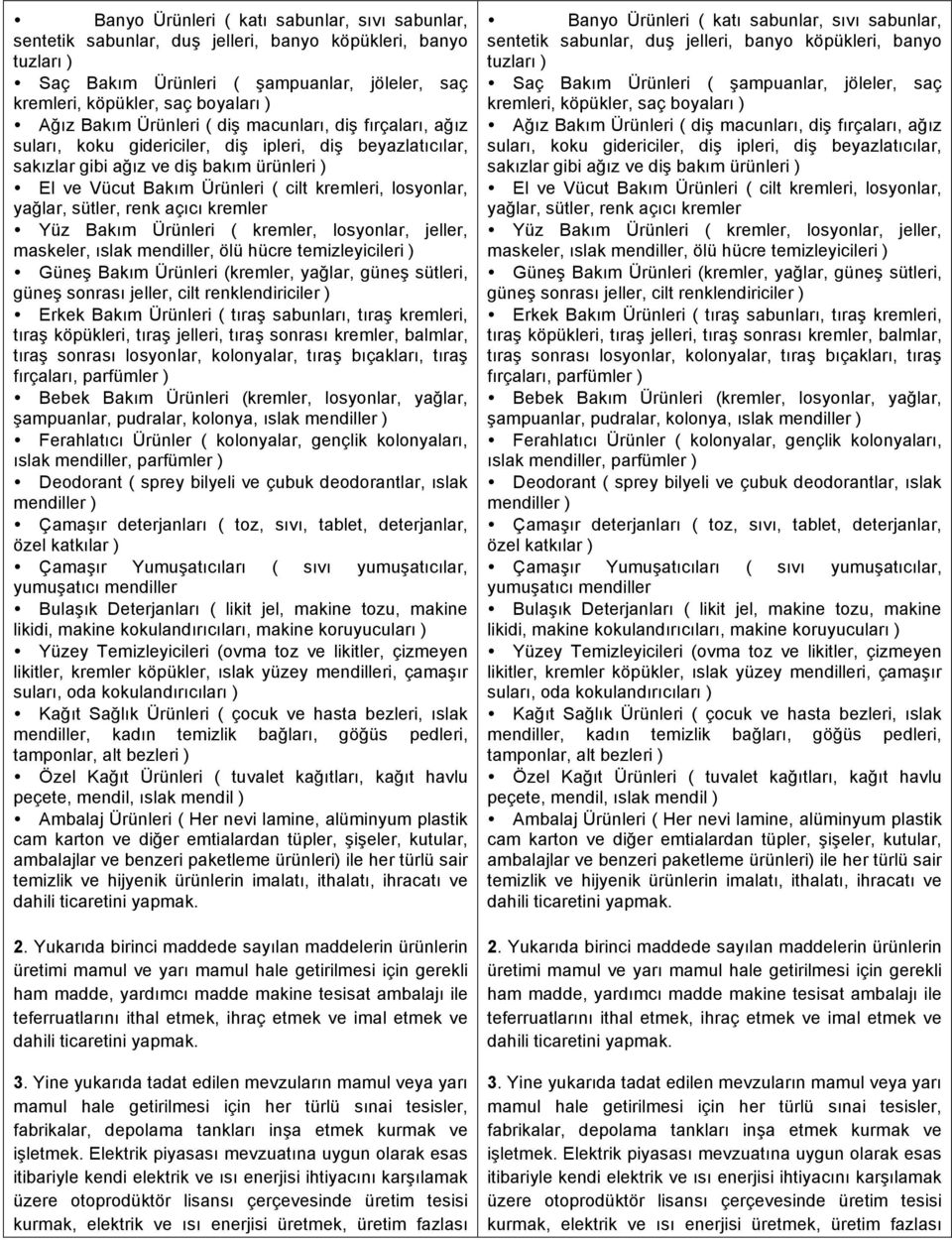 losyonlar, yağlar, sütler, renk açıcı kremler Yüz Bakım Ürünleri ( kremler, losyonlar, jeller, maskeler, ıslak mendiller, ölü hücre temizleyicileri ) Güneş Bakım Ürünleri (kremler, yağlar, güneş