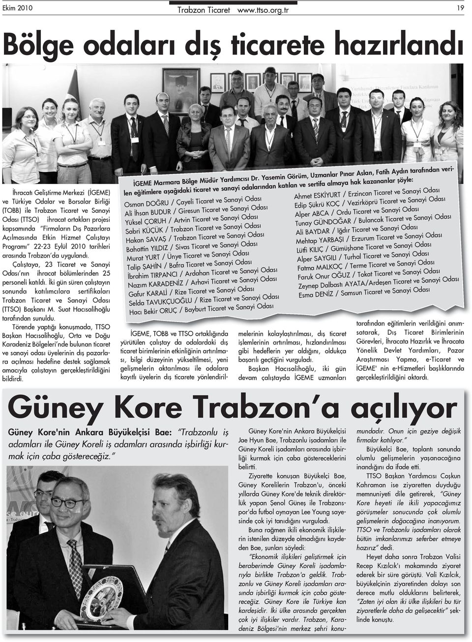 kapsamında Firmaların Dış Pazarlara Açılmasında Etkin Hizmet Çalıştayı Programı 22-23 Eylül 2010 tarihleri arasında Trabzon da uygulandı.