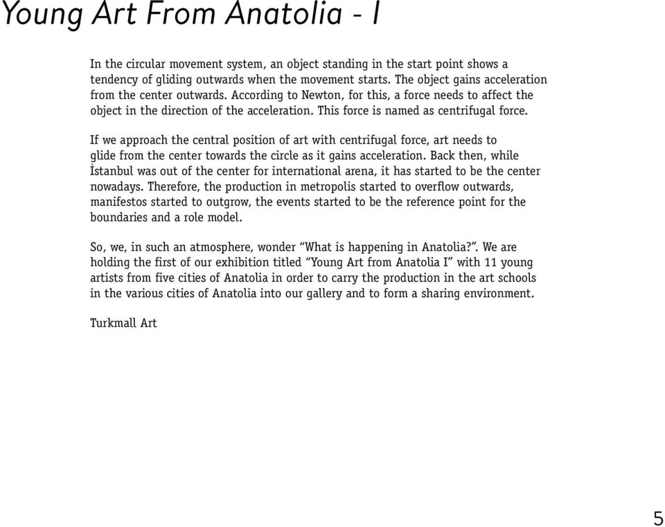 This force is named as centrifugal force. If we approach the central position of art with centrifugal force, art needs to glide from the center towards the circle as it gains acceleration.