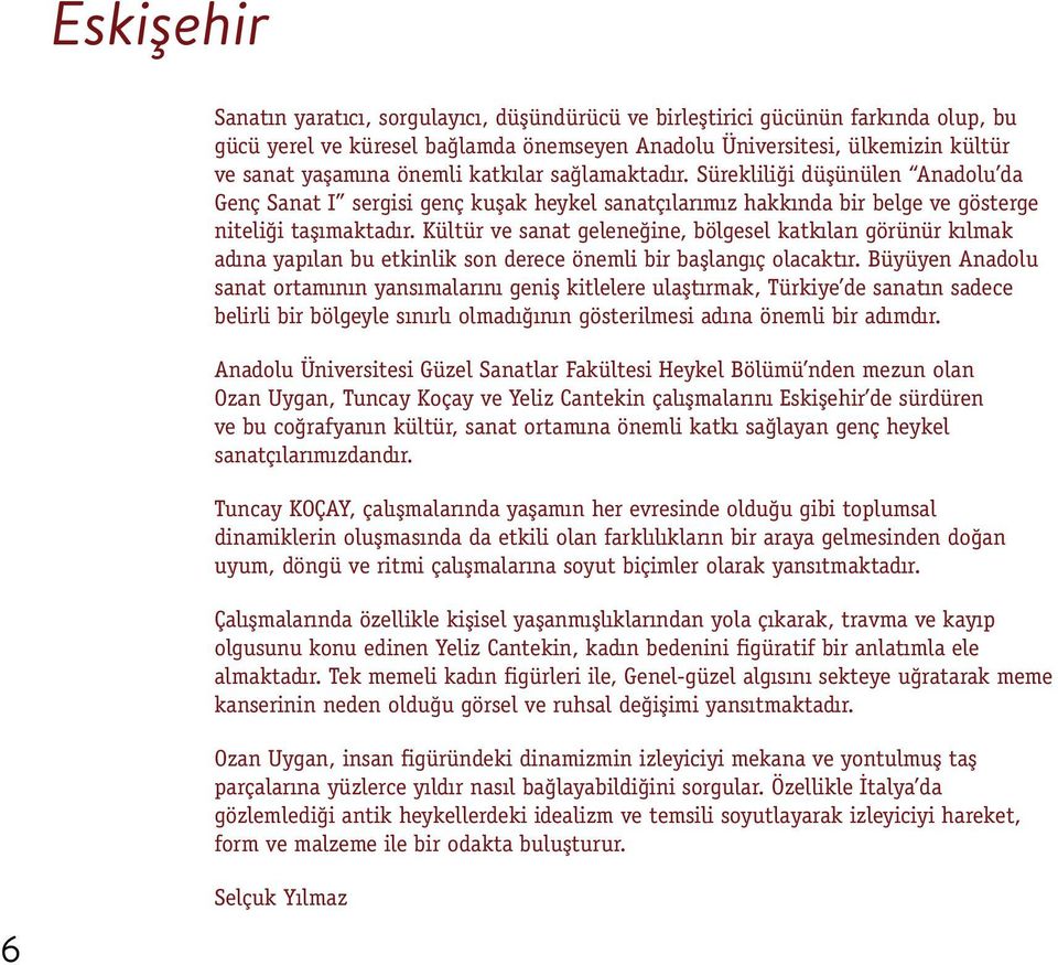 Kültür ve sanat geleneğine, bölgesel katkıları görünür kılmak adına yapılan bu etkinlik son derece önemli bir başlangıç olacaktır.