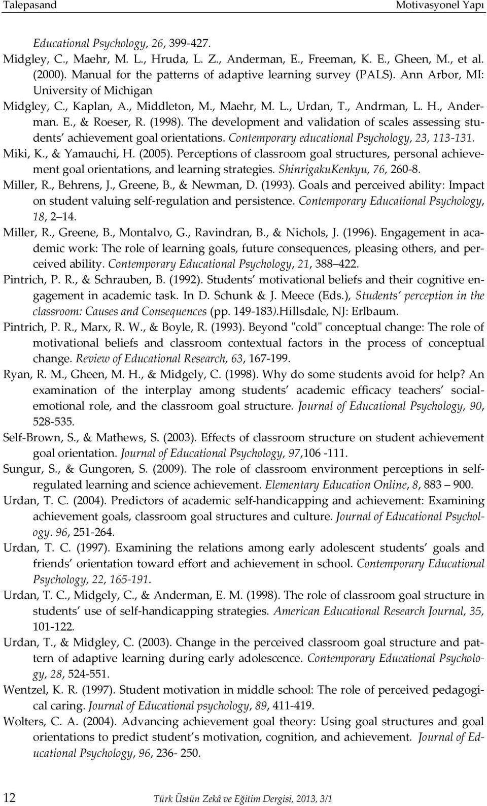 , & Roeser, R. (1998). The development and validation of scales assessing students achievement goal orientations. Contemporary educational Psychology, 23, 113-131. Miki, K., & Yamauchi, H. (2005).